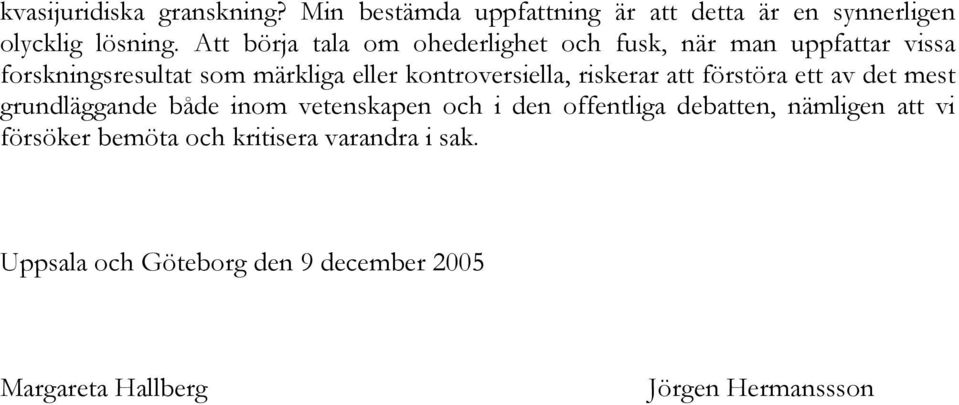 kontroversiella, riskerar att förstöra ett av det mest grundläggande både inom vetenskapen och i den offentliga
