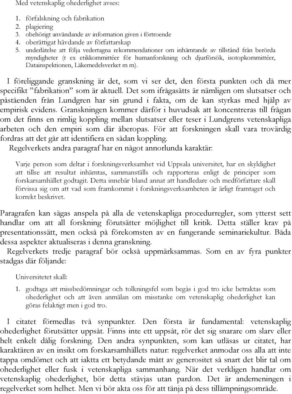 Läkemedelsverket m m). I föreliggande granskning är det, som vi ser det, den första punkten och då mer specifikt fabrikation som är aktuell.
