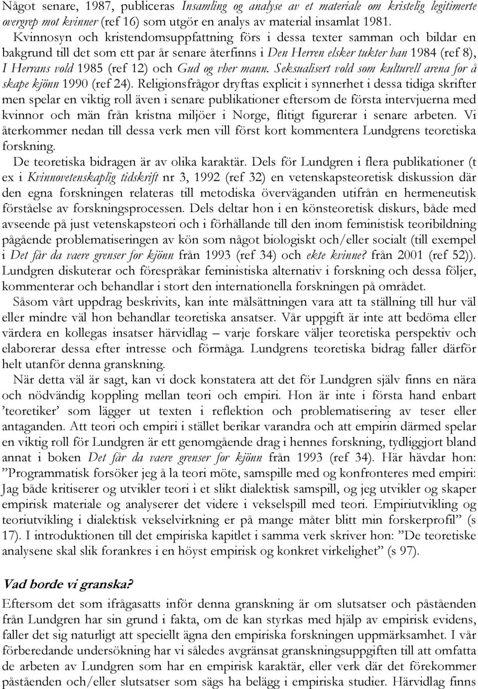 12) och Gud og vher mann. Seksualisert vold som kulturell arena for å skape kjönn 1990 (ref 24).