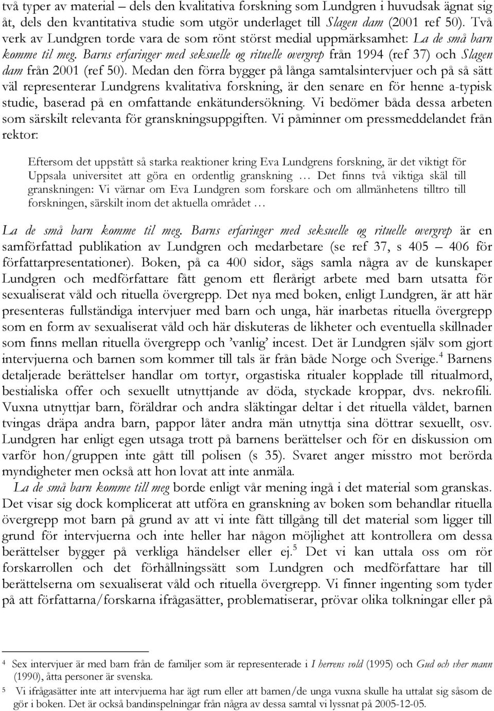 Barns erfaringer med seksuelle og rituelle overgrep från 1994 (ref 37) och Slagen dam från 2001 (ref 50).