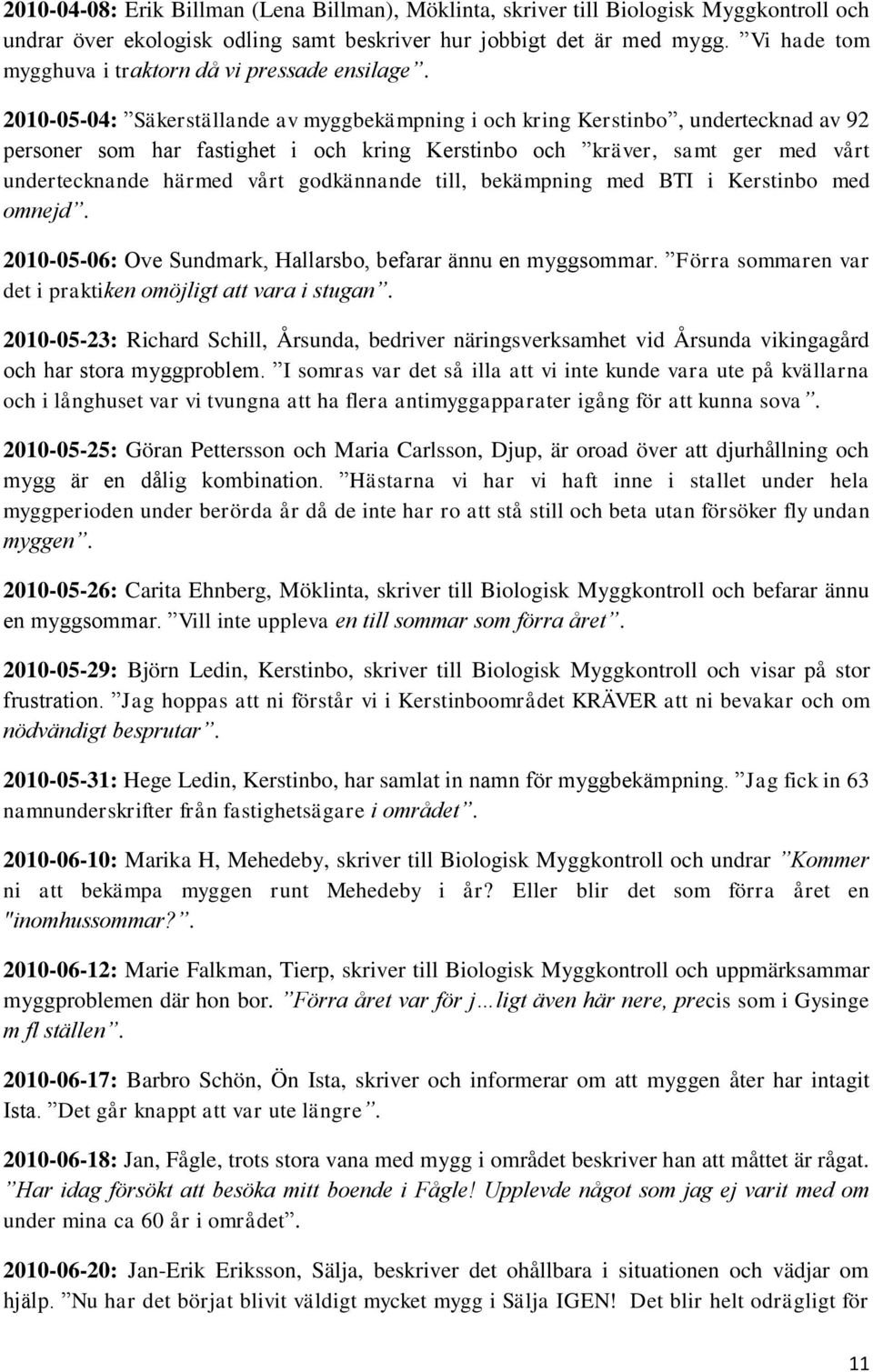 2010-05-04: Säkerställande av myggbekämpning i och kring Kerstinbo, undertecknad av 92 personer som har fastighet i och kring Kerstinbo och kräver, samt ger med vårt undertecknande härmed vårt