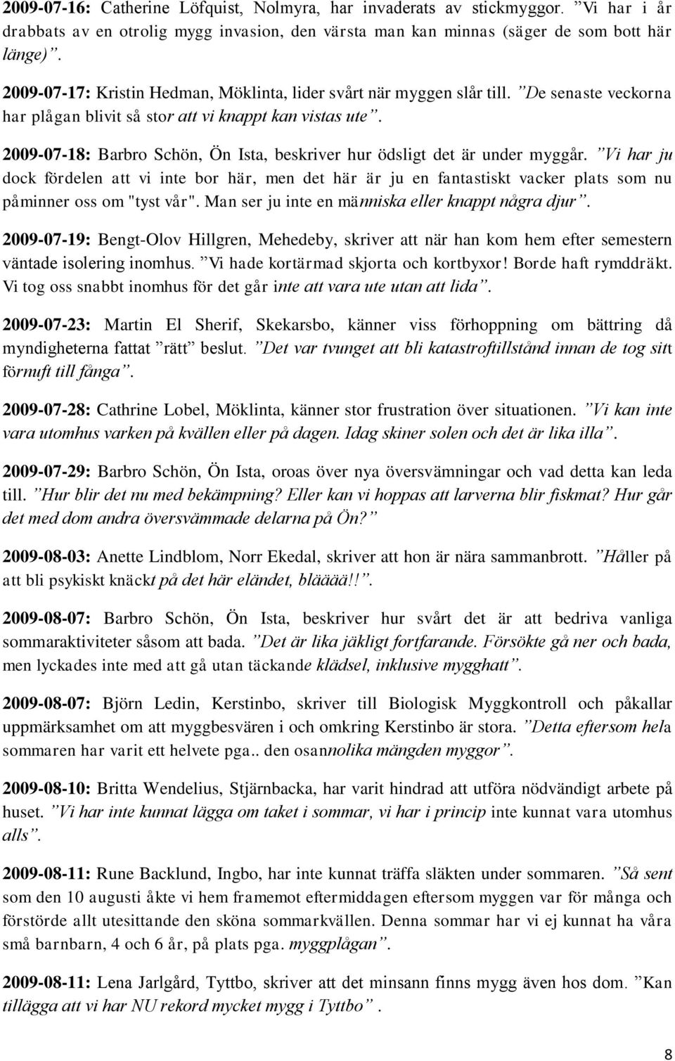 2009-07-18: Barbro Schön, Ön Ista, beskriver hur ödsligt det är under myggår.