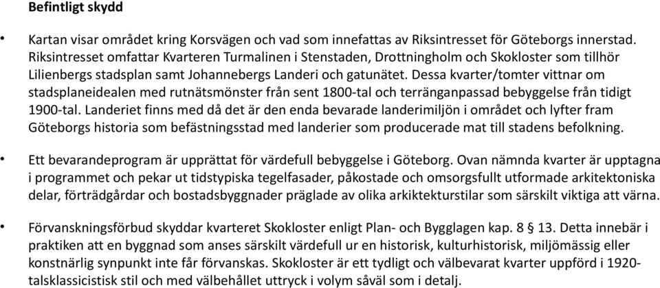 Dessa kvarter/tomter vittnar om stadsplaneidealen med rutnätsmönster från sent 1800-tal och terränganpassad bebyggelse från tidigt 1900-tal.