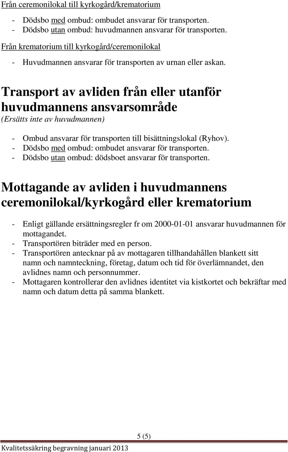 Transport av avliden från eller utanför huvudmannens ansvarsområde (Ersätts inte av huvudmannen) - Ombud ansvarar för transporten till bisättningslokal (Ryhov).