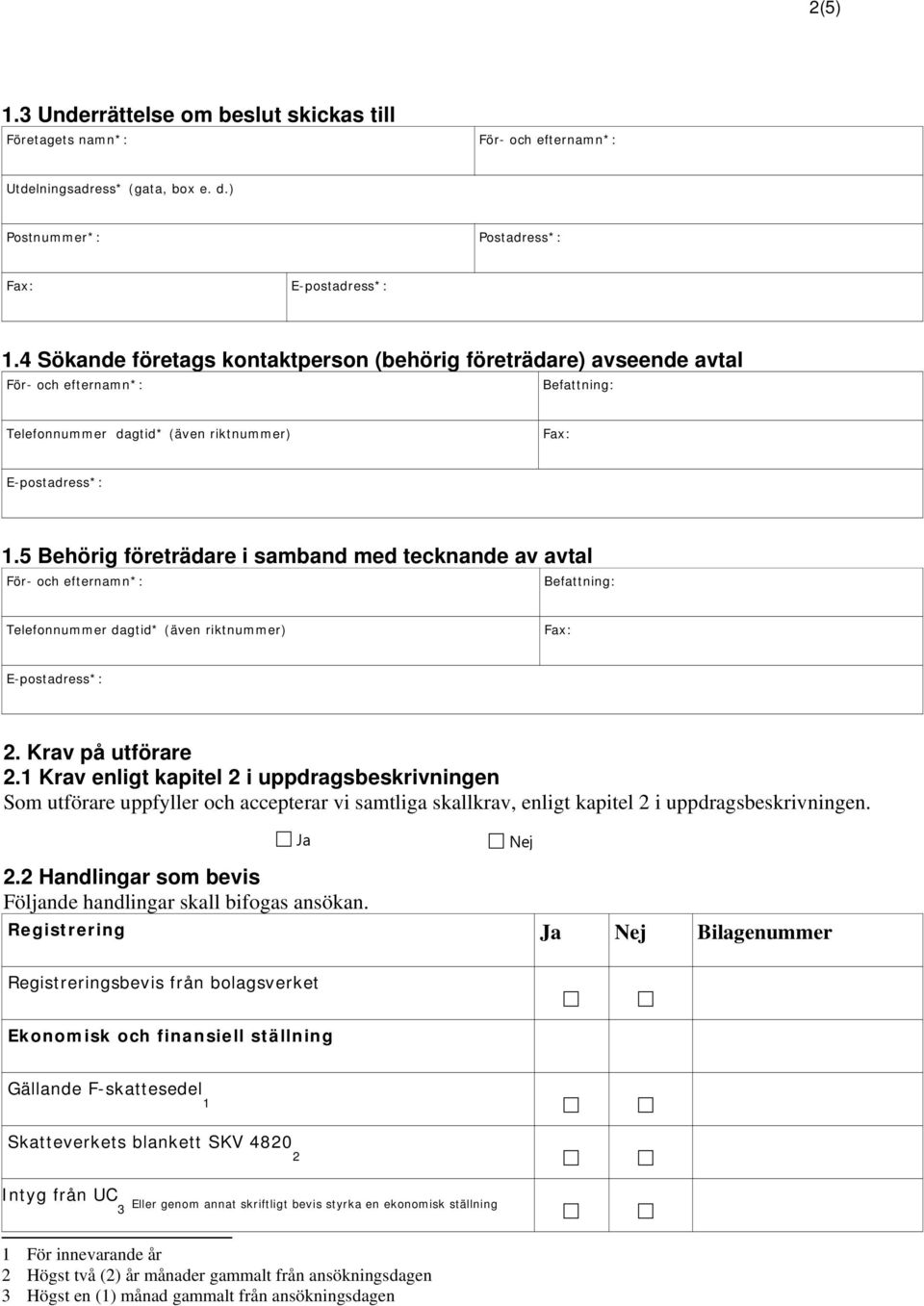 5 Behörig företrädare i samband med tecknande av avtal Telefonnummer dagtid* (även riktnummer) Fax: 2. Krav på utförare 2.