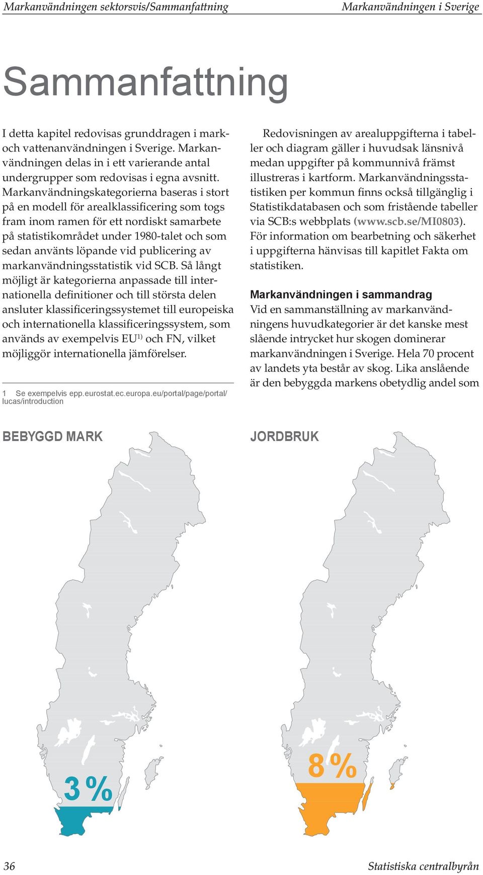 Markanvändningskategorierna baseras i stort på en modell för arealklassificering som togs fram inom ramen för ett nordiskt samarbete på statistikområdet under 1980-talet och som sedan använts löpande