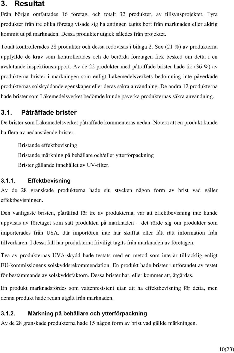 Totalt kontrollerades 28 produkter och dessa redovisas i bilaga 2.