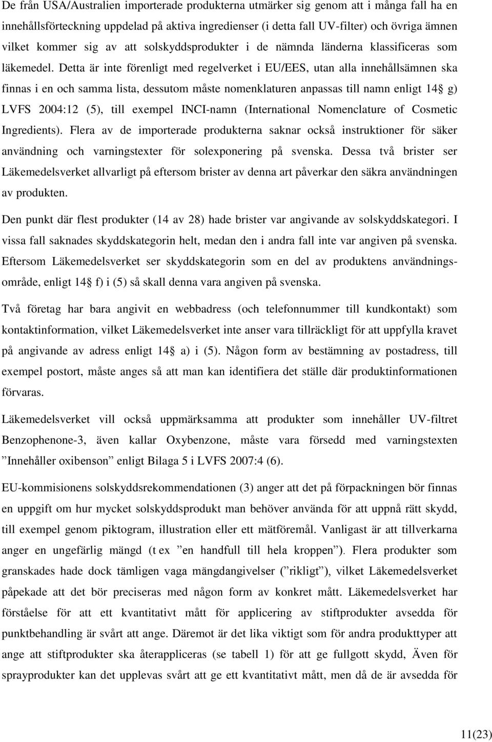 Detta är inte förenligt med regelverket i EU/EES, utan alla innehållsämnen ska finnas i en och samma lista, dessutom måste nomenklaturen anpassas till namn enligt 14 g) LVFS 2004:12 (5), till exempel