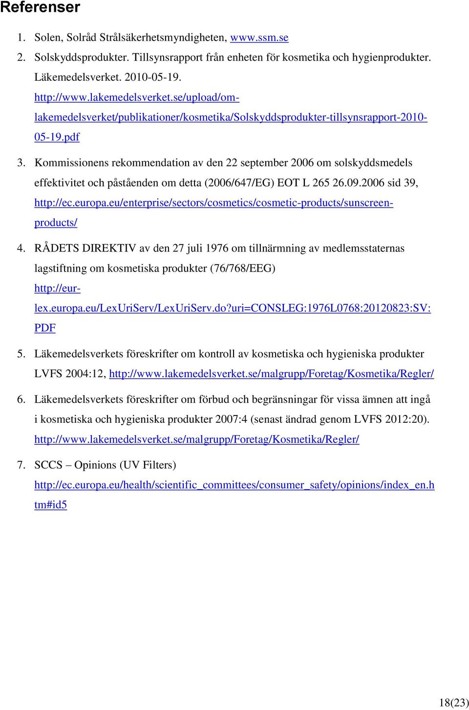 Kommissionens rekommendation av den 22 september 2006 om solskyddsmedels effektivitet och påståenden om detta (2006/647/EG) EOT L 265 26.09.2006 sid 39, http://ec.europa.