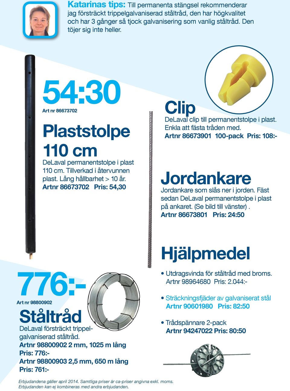 Artnr 86673702 Pris: 54,30 Clip DeLaval clip till permanentstolpe i plast. Enkla att fästa tråden med. Artnr 86673901 100-pack Pris: 108:- Jordankare Jordankare som slås ner i jorden.
