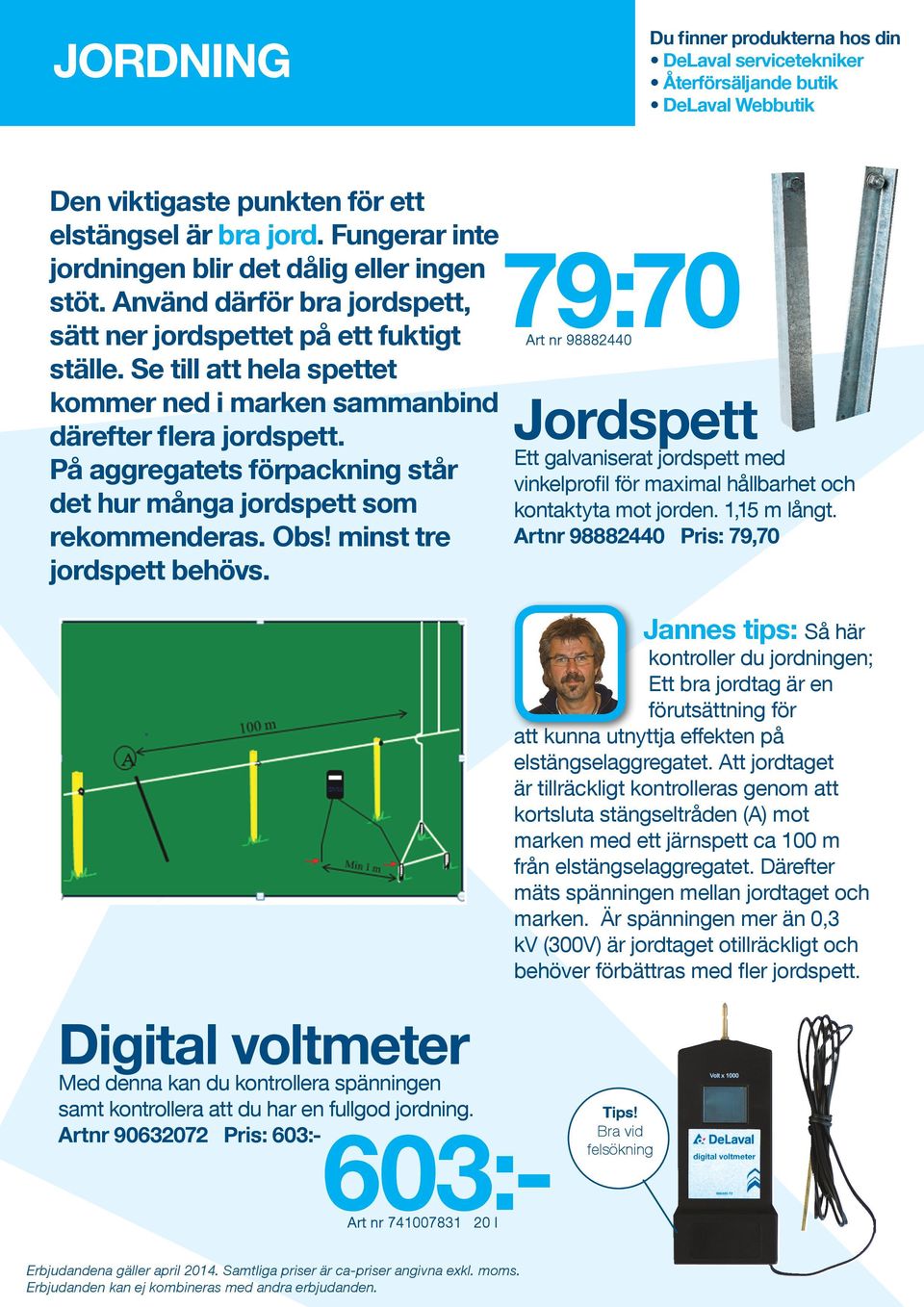 Se till att hela spettet kommer ned i marken sammanbind därefter flera jordspett. På aggregatets förpackning står det hur många jordspett som rekommenderas. Obs! minst tre jordspett behövs.