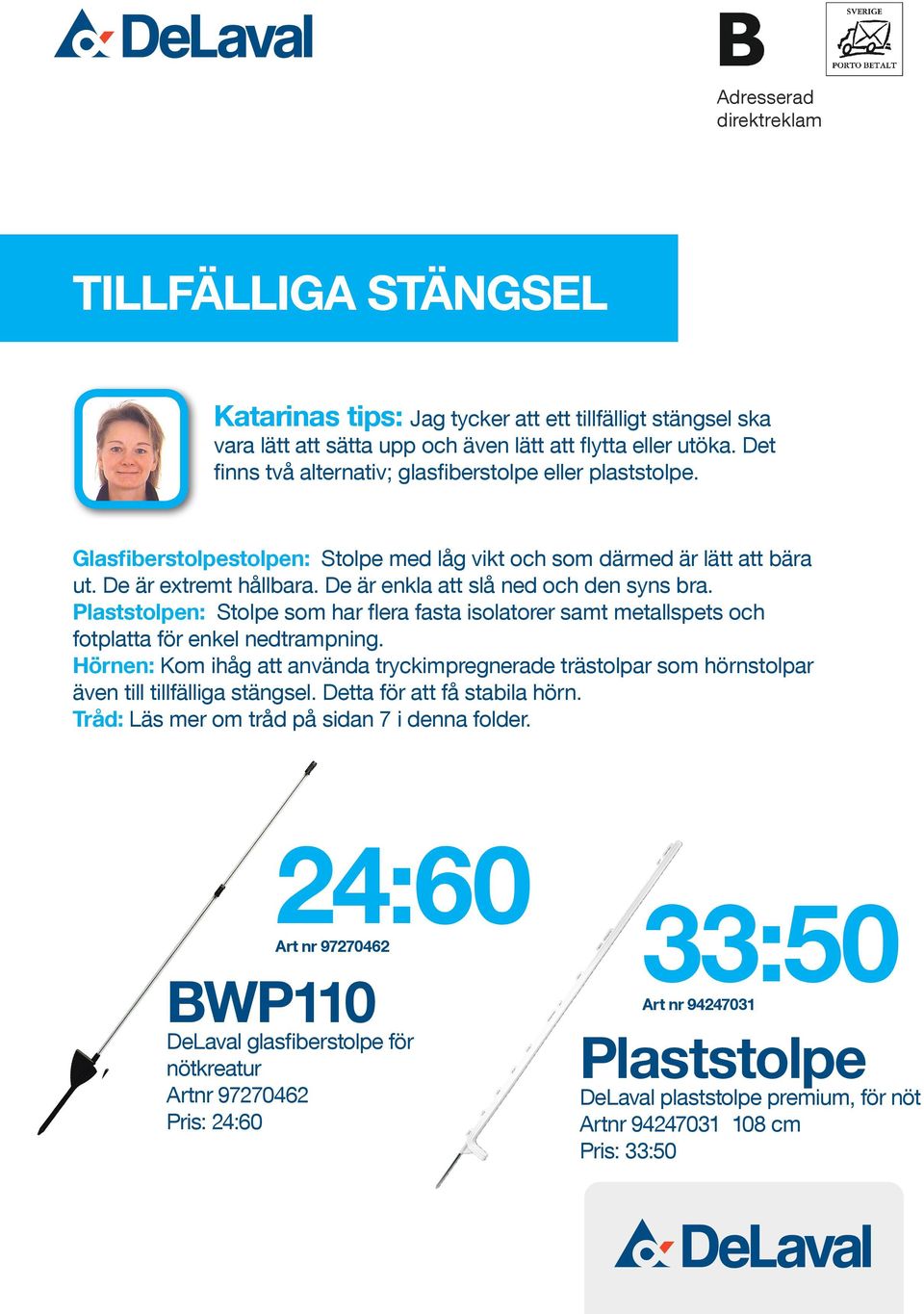 De är enkla att slå ned och den syns bra. Plaststolpen: Stolpe som har flera fasta isolatorer samt metallspets och fotplatta för enkel nedtrampning.