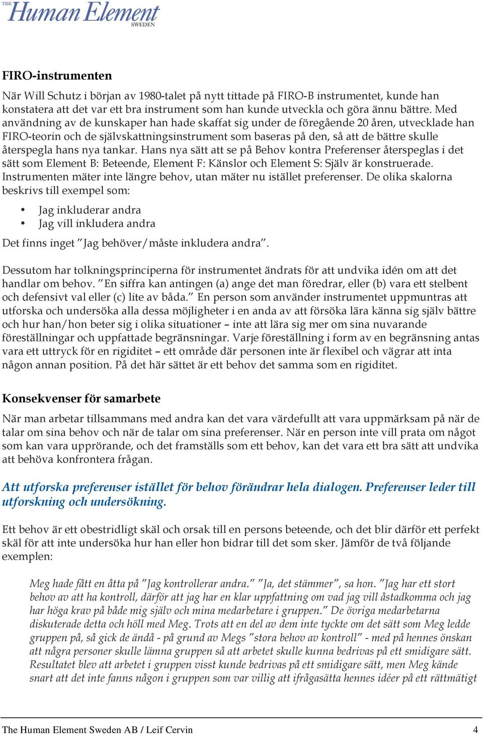 hans nya tankar. Hans nya sätt att se på Behov kontra Preferenser återspeglas i det sätt som Element B: Beteende, Element F: Känslor och Element S: Själv är konstruerade.