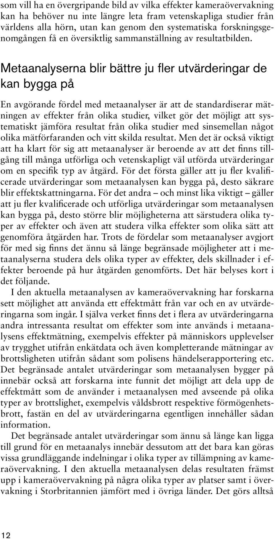 Metaanalyserna blir bättre ju fler utvärderingar de kan bygga på En avgörande fördel med metaanalyser är att de standardiserar mätningen av effekter från olika studier, vilket gör det möjligt att