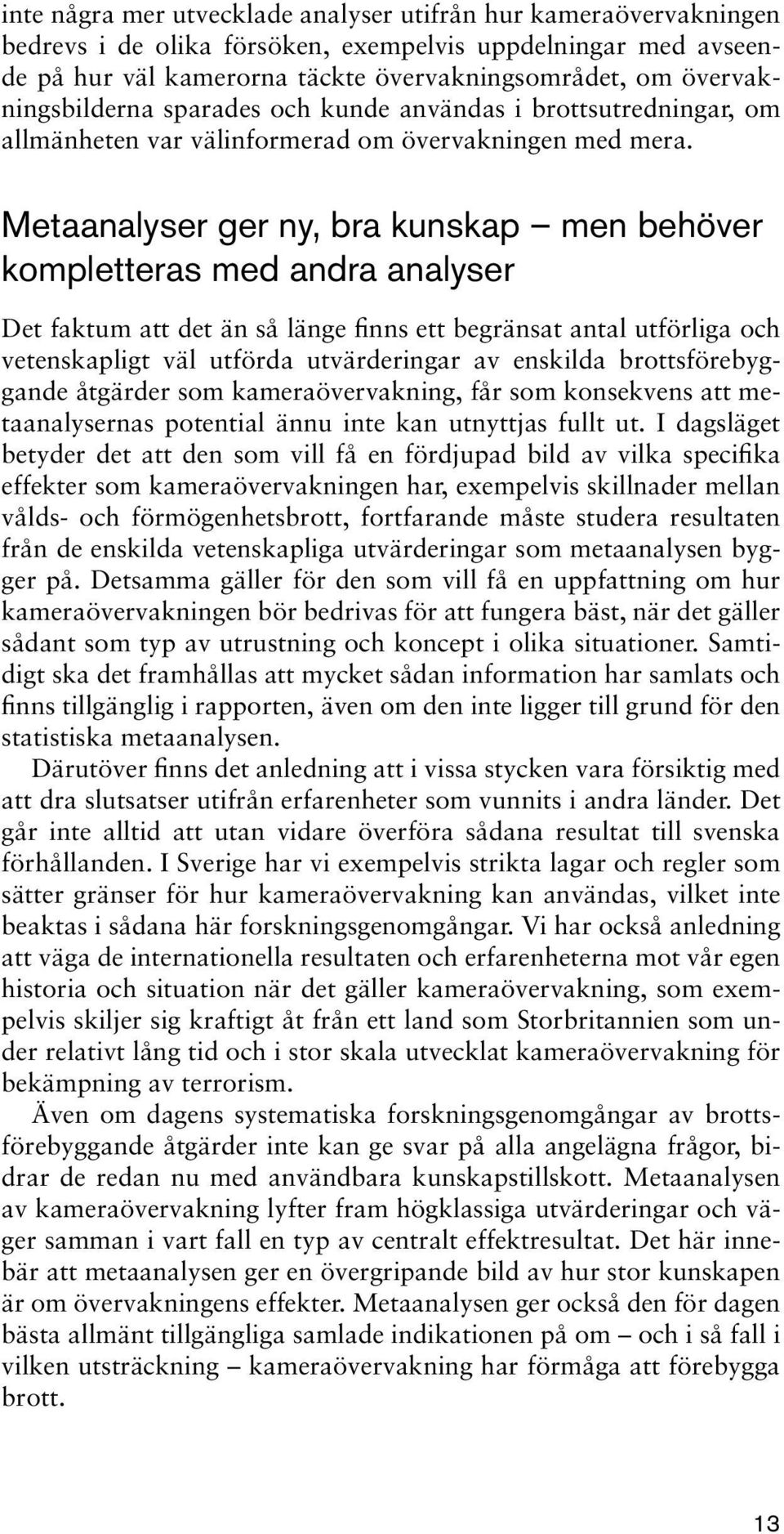Metaanalyser ger ny, bra kunskap men behöver kompletteras med andra analyser Det faktum att det än så länge finns ett begränsat antal utförliga och vetenskapligt väl utförda utvärderingar av enskilda