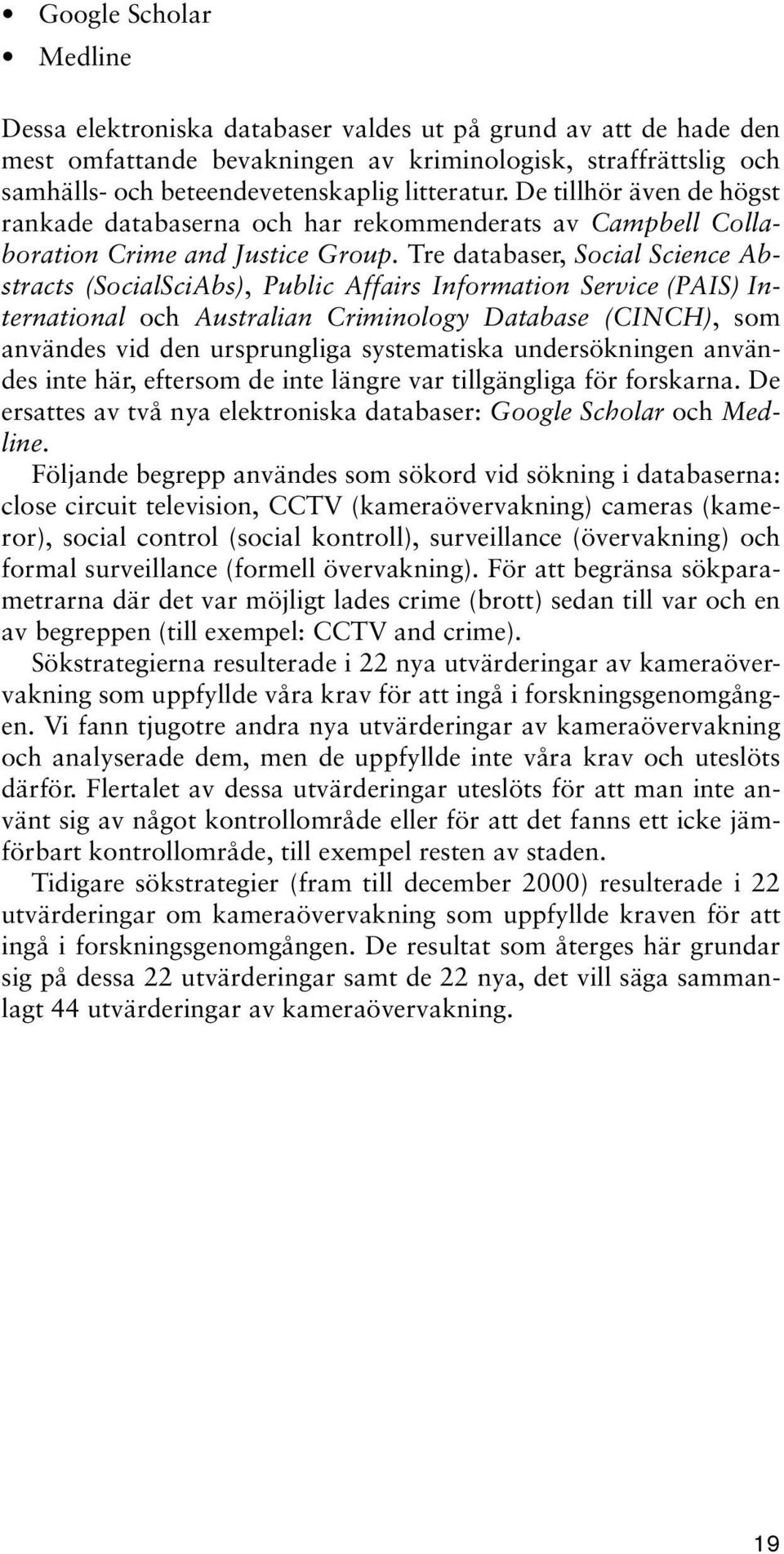 Tre databaser, Social Science Abstracts (SocialSciAbs), Public Affairs Information Service (PAIS) International och Australian Criminology Database (CINCH), som användes vid den ursprungliga