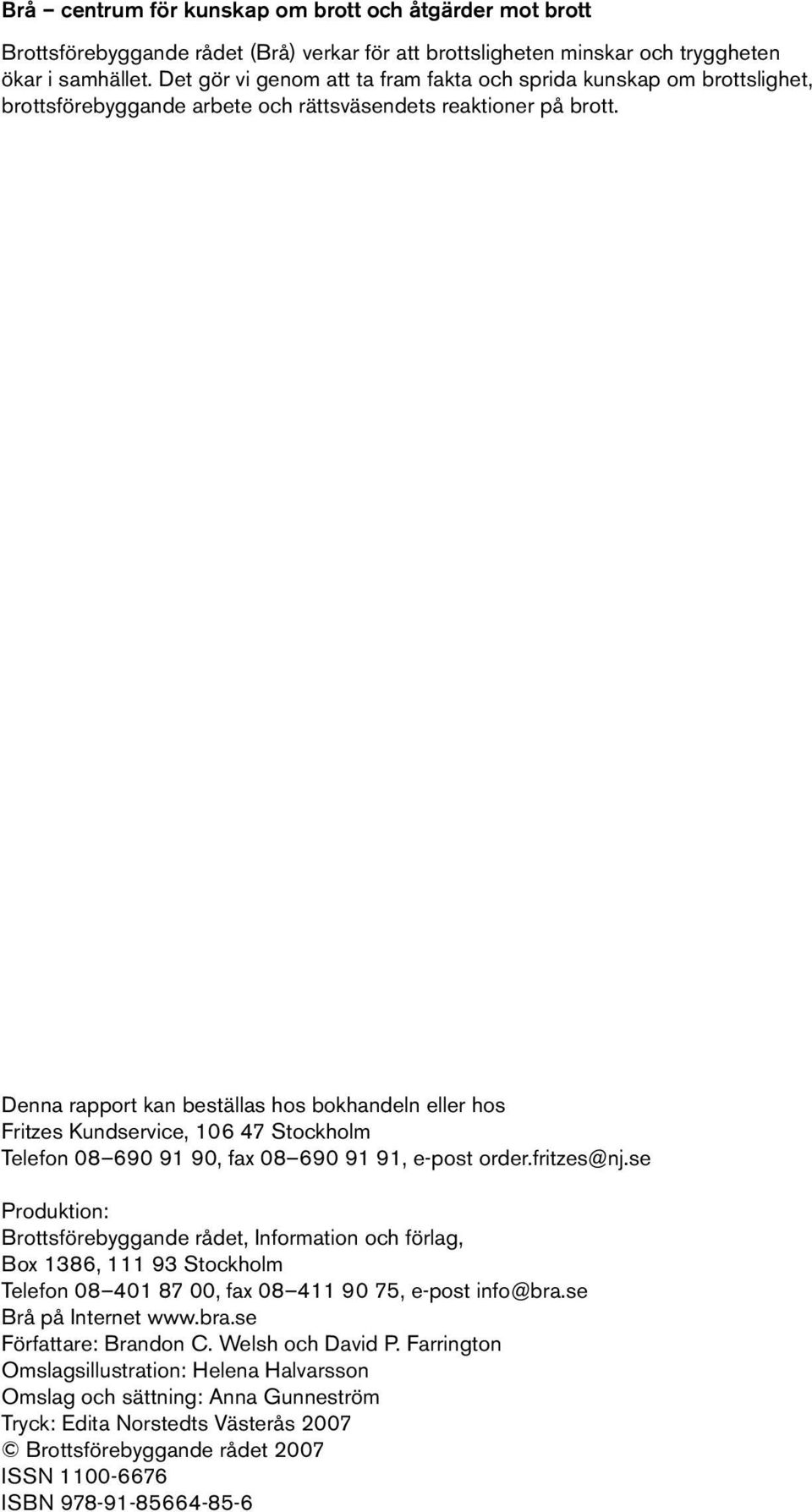 Denna rapport kan beställas hos bokhandeln eller hos Fritzes Kundservice, 106 47 Stockholm Telefon 08 690 91 90, fax 08 690 91 91, e-post order.fritzes@nj.