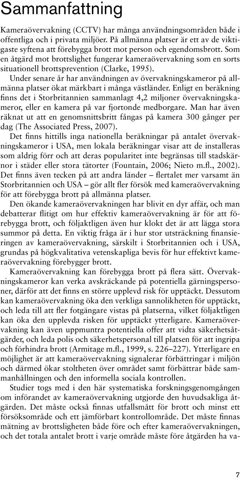 Som en åtgärd mot brottslighet fungerar kameraövervakning som en sorts situationell brottsprevention (Clarke, 1995).