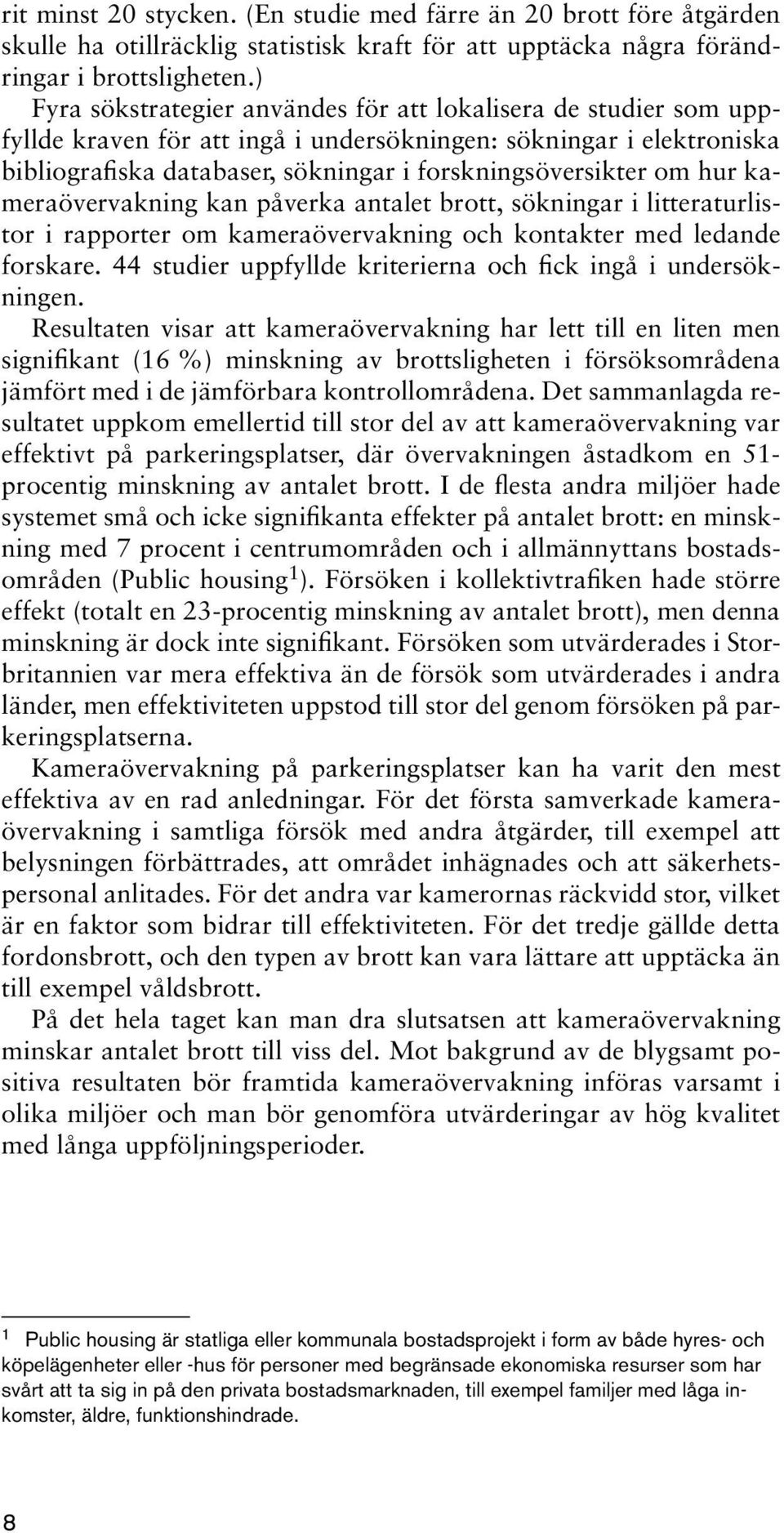 hur kameraövervakning kan påverka antalet brott, sökningar i litteraturlistor i rapporter om kameraövervakning och kontakter med ledande forskare.
