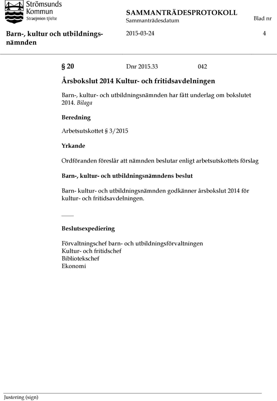 Bilaga Beredning Arbetsutskottet 3/2015 Yrkande Ordföranden föreslår att nämnden beslutar enligt arbetsutskottets förslag Barn-,