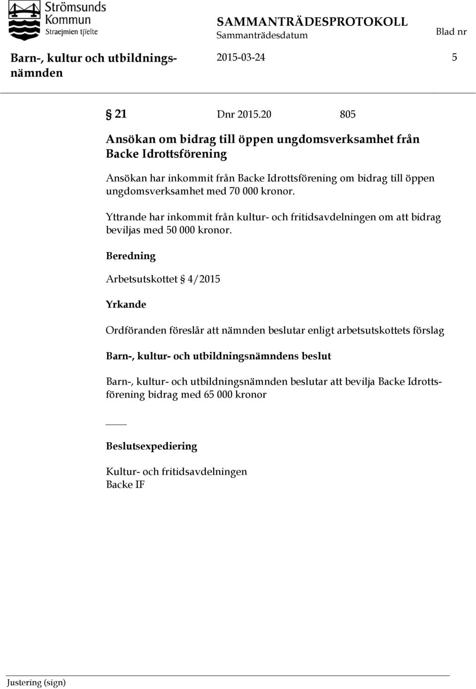 ungdomsverksamhet med 70 000 kronor. Yttrande har inkommit från kultur- och fritidsavdelningen om att bidrag beviljas med 50 000 kronor.