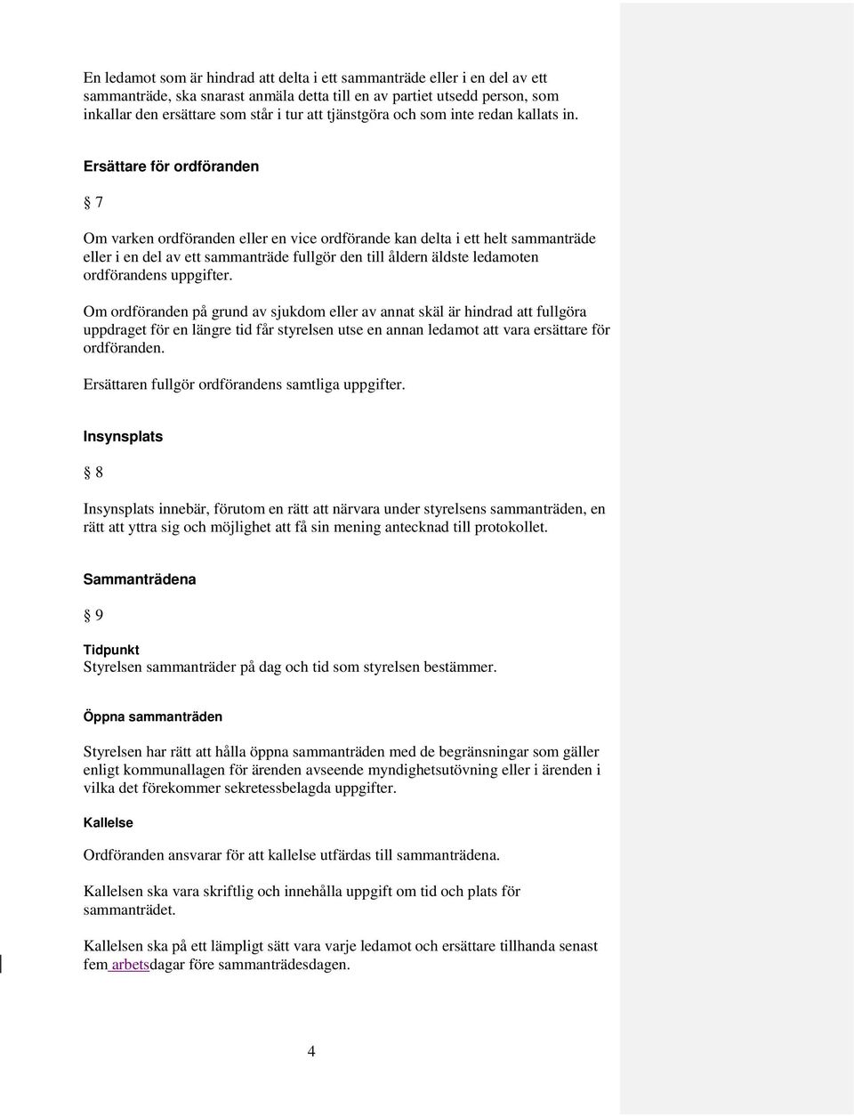 Ersättare för ordföranden 7 Om varken ordföranden eller en vice ordförande kan delta i ett helt sammanträde eller i en del av ett sammanträde fullgör den till åldern äldste ledamoten ordförandens