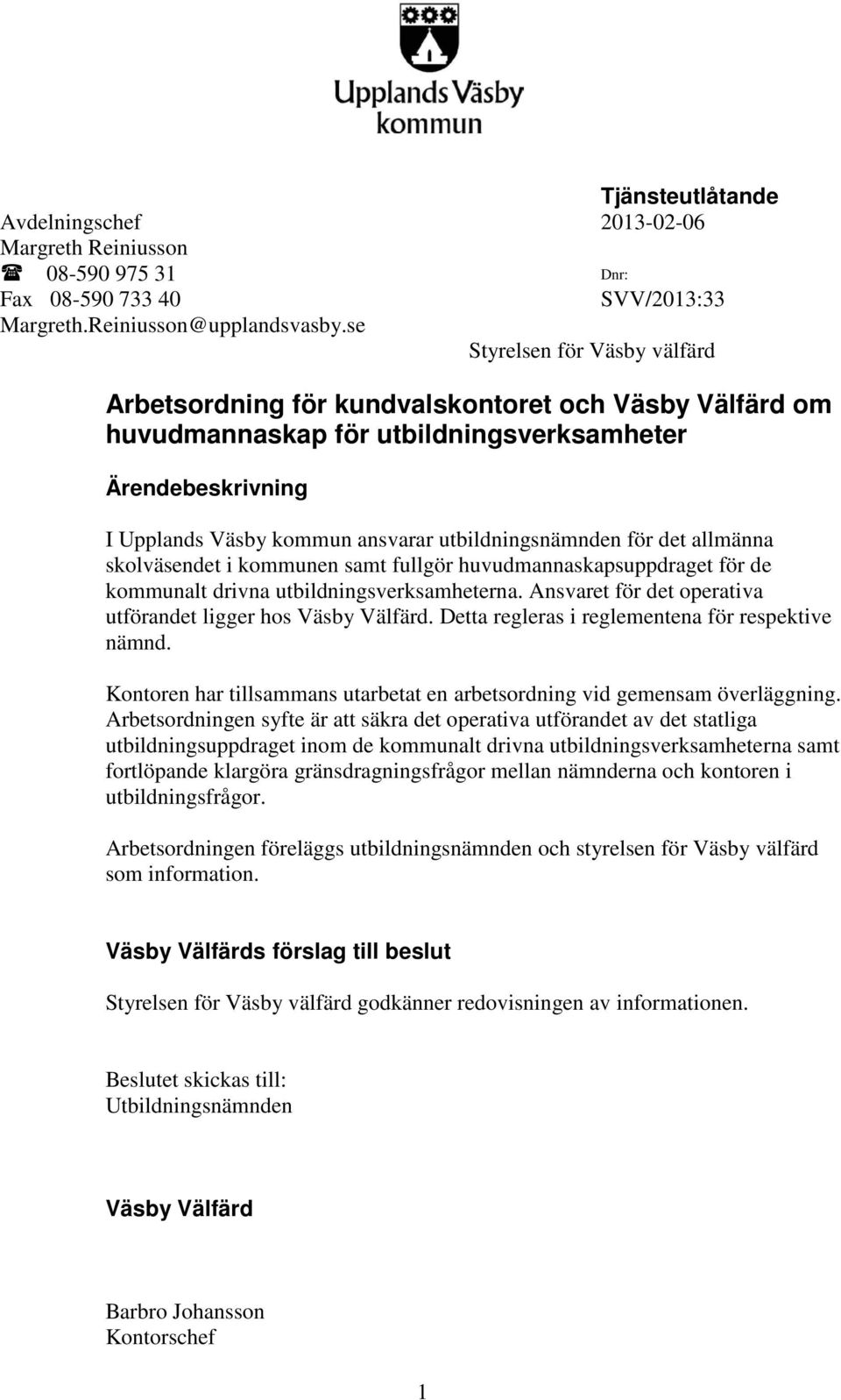 för det allmänna skolväsendet i kommunen samt fullgör huvudmannaskapsuppdraget för de kommunalt drivna utbildningsverksamheterna. Ansvaret för det operativa utförandet ligger hos Väsby Välfärd.