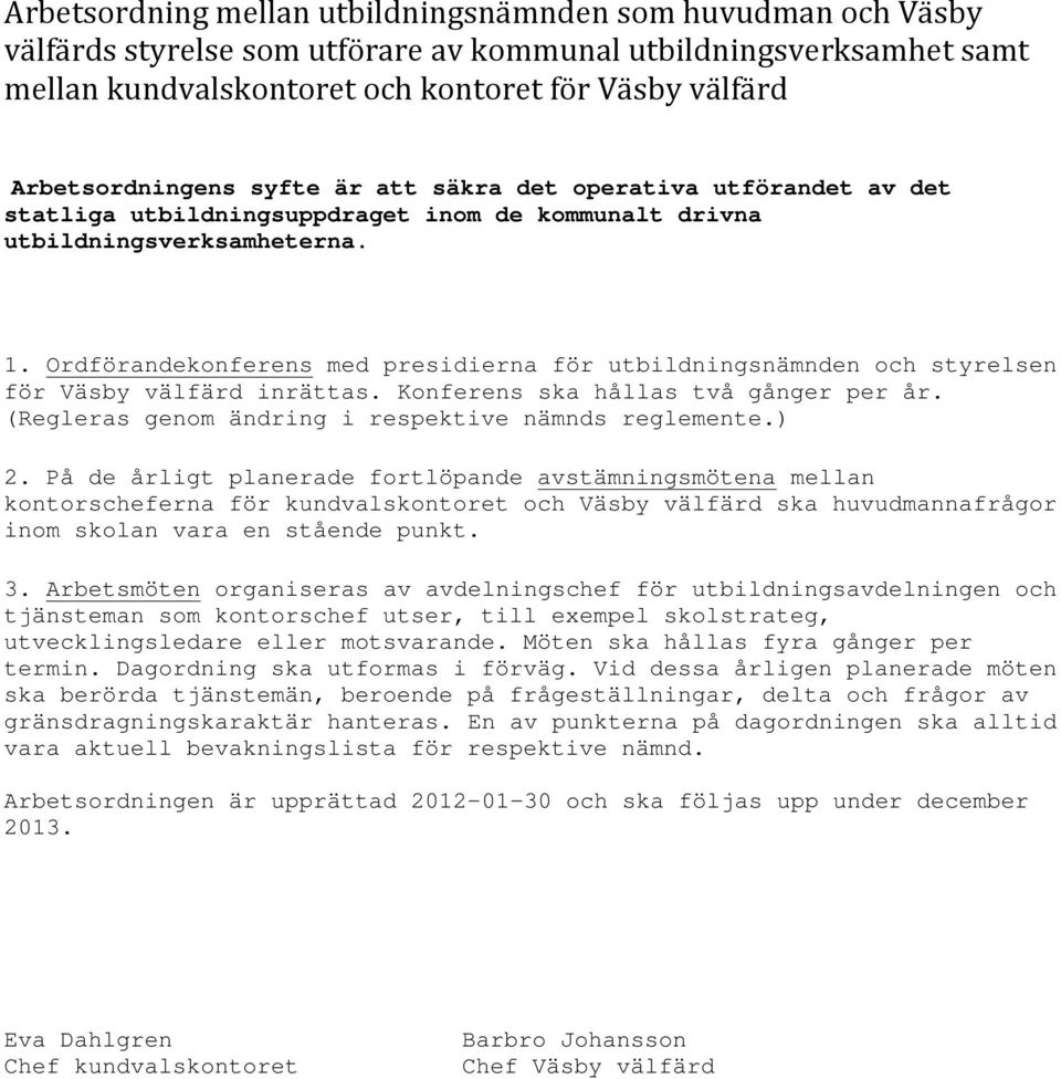 Ordförandekonferens med presidierna för utbildningsnämnden och styrelsen för Väsby välfärd inrättas. Konferens ska hållas två gånger per år. (Regleras genom ändring i respektive nämnds reglemente.) 2.