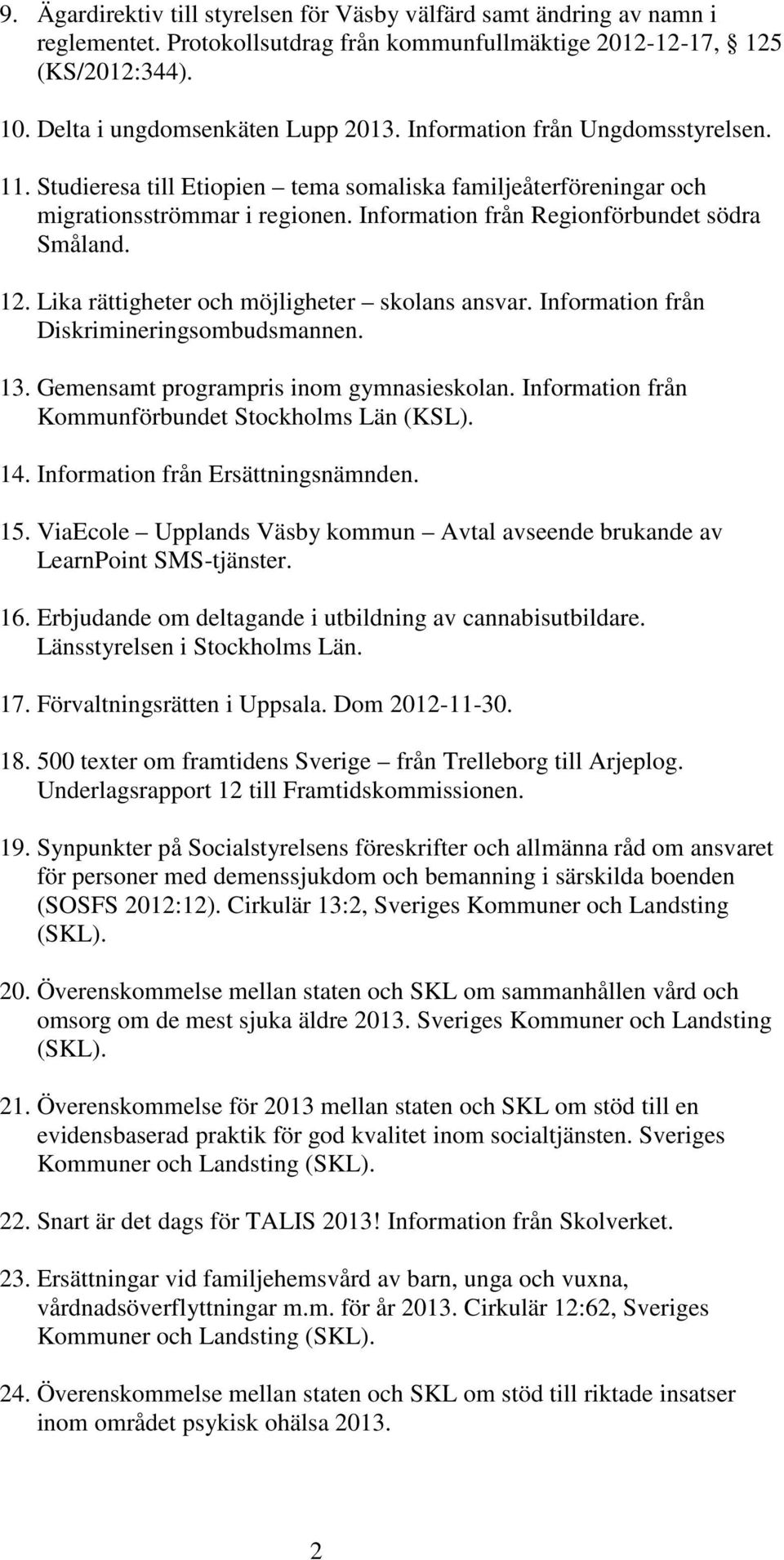 Lika rättigheter och möjligheter skolans ansvar. Information från Diskrimineringsombudsmannen. 13. Gemensamt programpris inom gymnasieskolan. Information från Kommunförbundet Stockholms Län (KSL). 14.