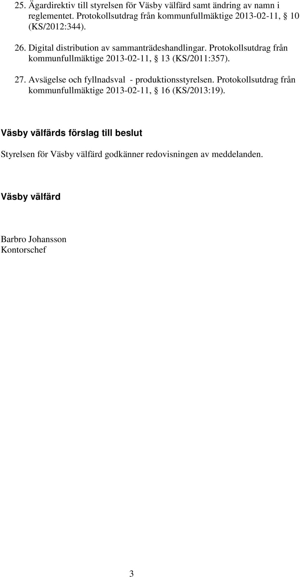Protokollsutdrag från kommunfullmäktige 2013-02-11, 13 (KS/2011:357). 27. Avsägelse och fyllnadsval - produktionsstyrelsen.