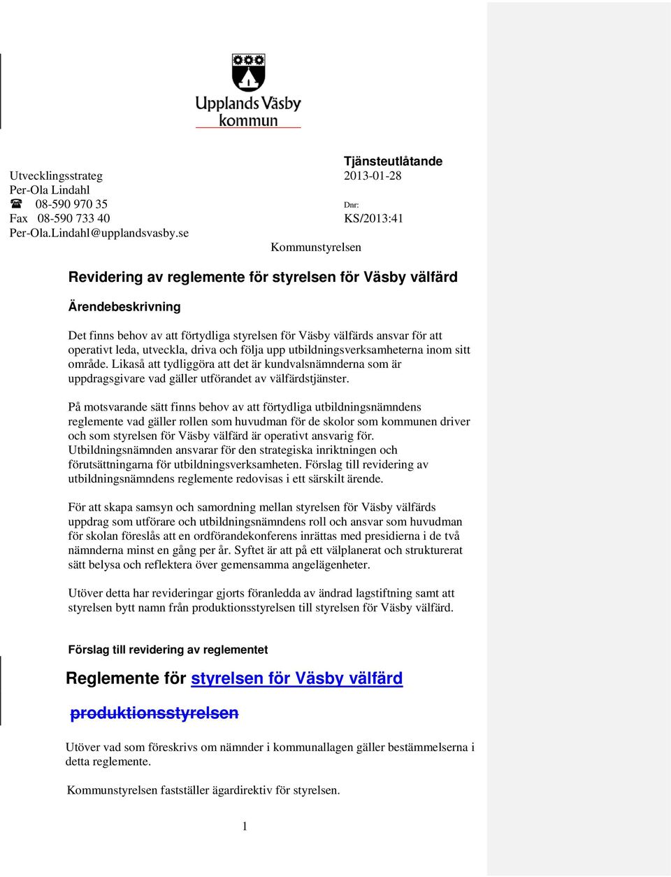 driva och följa upp utbildningsverksamheterna inom sitt område. Likaså att tydliggöra att det är kundvalsnämnderna som är uppdragsgivare vad gäller utförandet av välfärdstjänster.