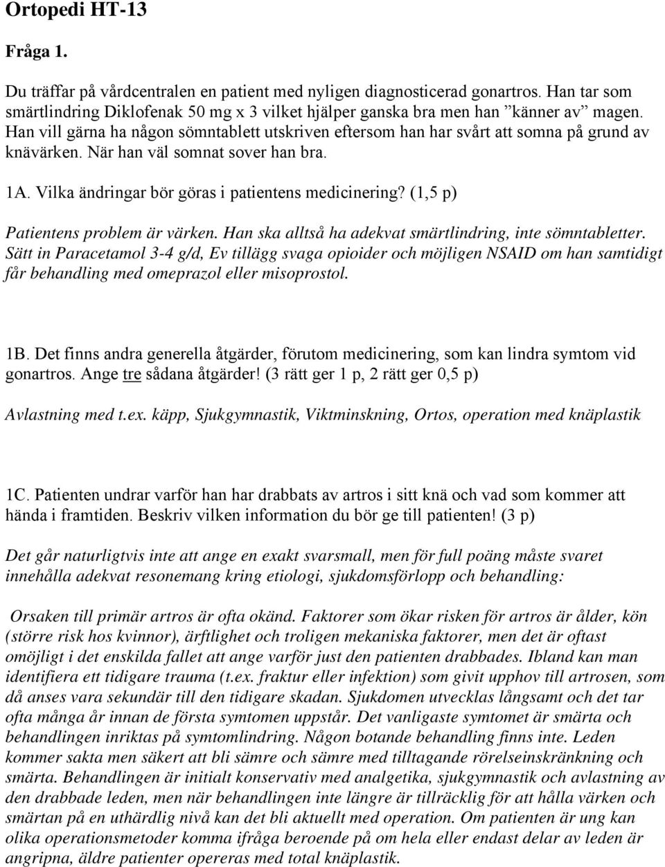 (1,5 p) Patientens problem är värken. Han ska alltså ha adekvat smärtlindring, inte sömntabletter.