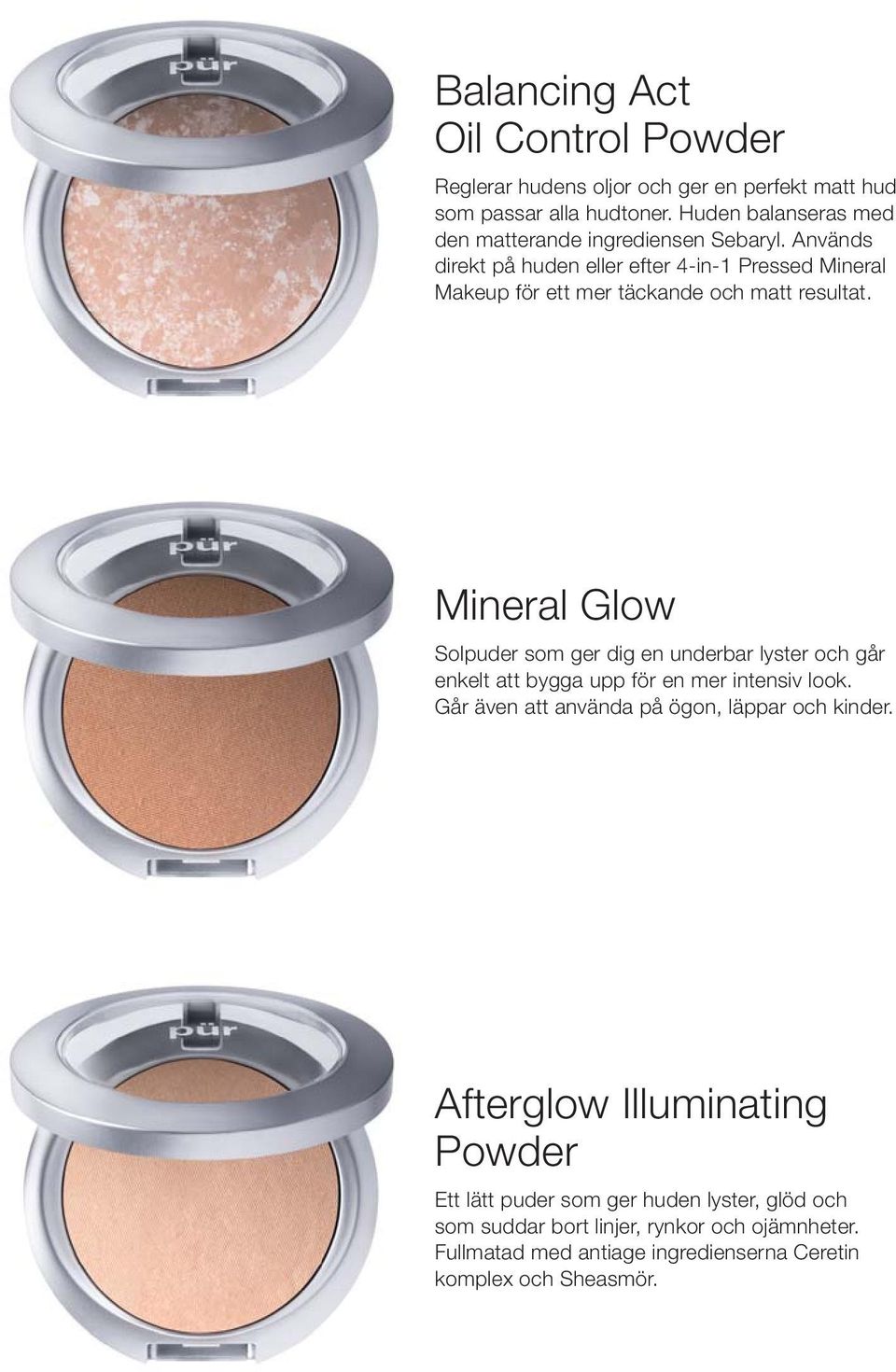 Används direkt på huden eller efter 4-in-1 Pressed Mineral Makeup för ett mer täckande och matt resultat.