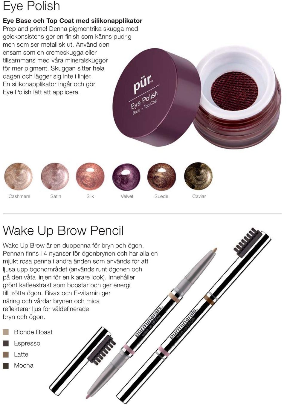 En silikonapplikator ingår och gör Eye Polish lätt att applicera. Cashmere Satin Silk Velvet Suede Caviar Wake Up Brow Pencil Wake Up Brow är en duopenna för bryn och ögon.