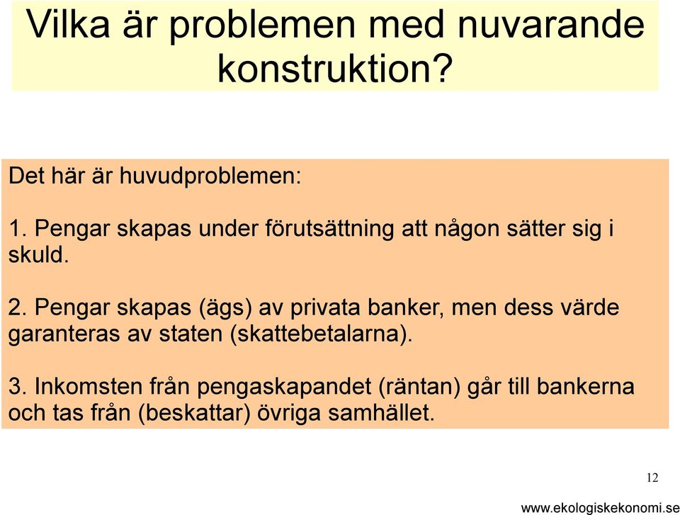 Pengar skapas (ägs) av privata banker, men dess värde garanteras av staten