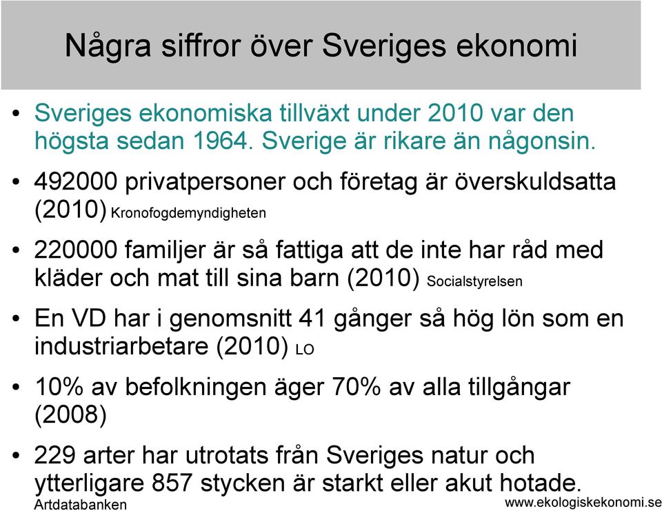 och mat till sina barn (2010) Socialstyrelsen En VD har i genomsnitt 41 gånger så hög lön som en industriarbetare (2010) LO 10% av