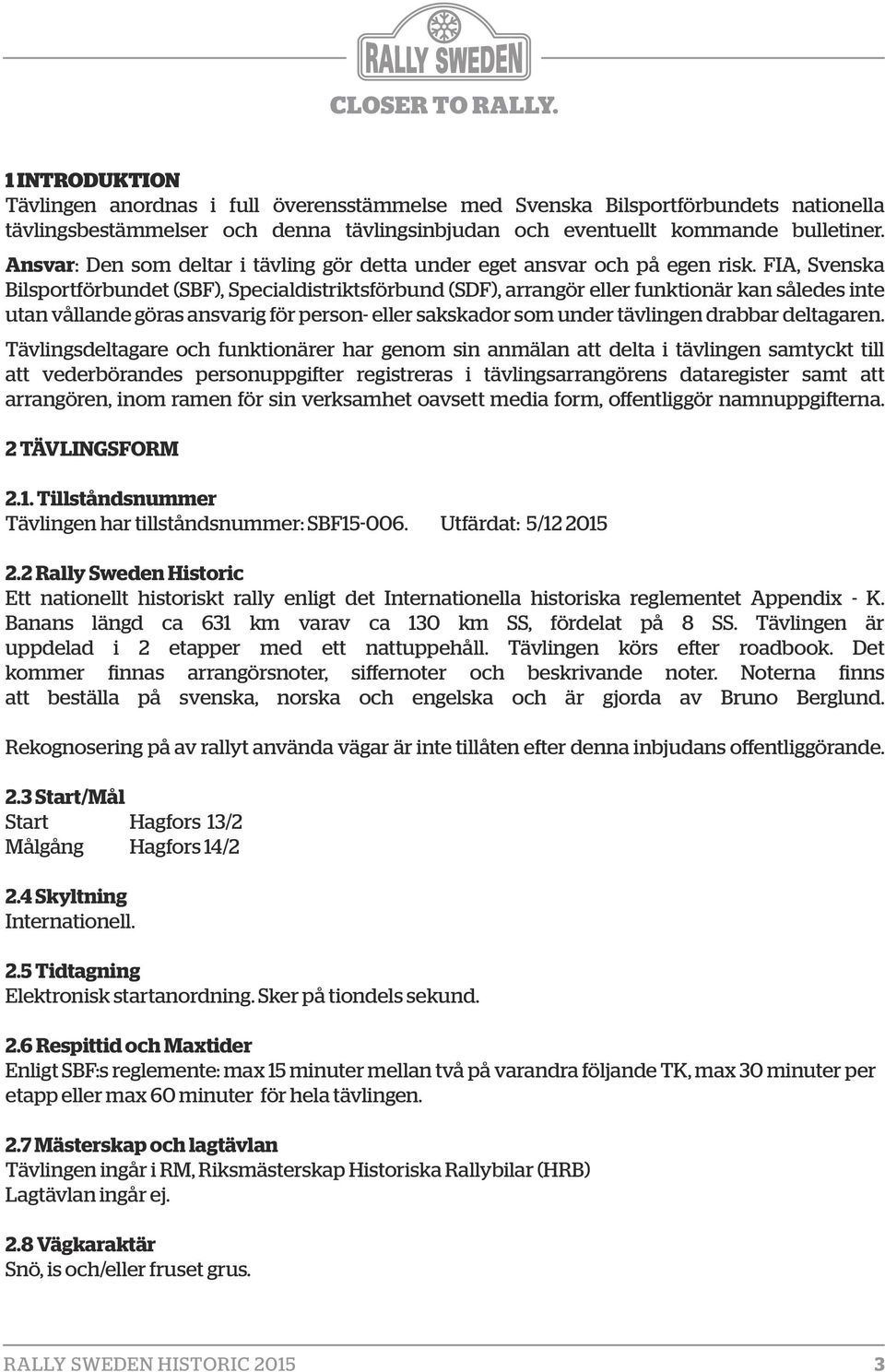 FIA, Svenska Bilsportförbundet (SBF), Specialdistriktsförbund (SDF), arrangör eller funktionär kan således inte utan vållande göras ansvarig för person- eller sakskador som under tävlingen drabbar