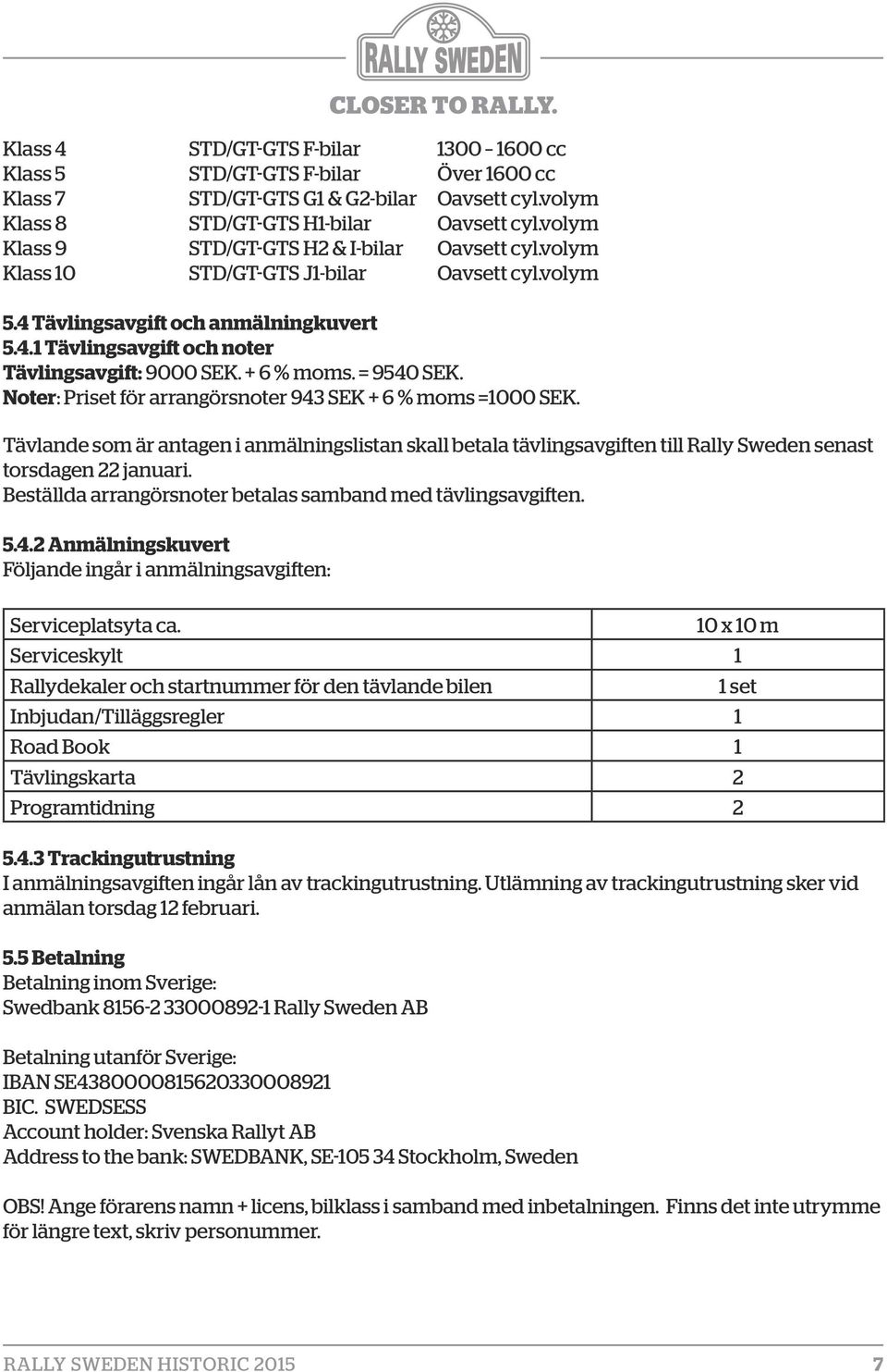 + 6 % moms. = 9540 SEK. Noter: Priset för arrangörsnoter 943 SEK + 6 % moms =1000 SEK.