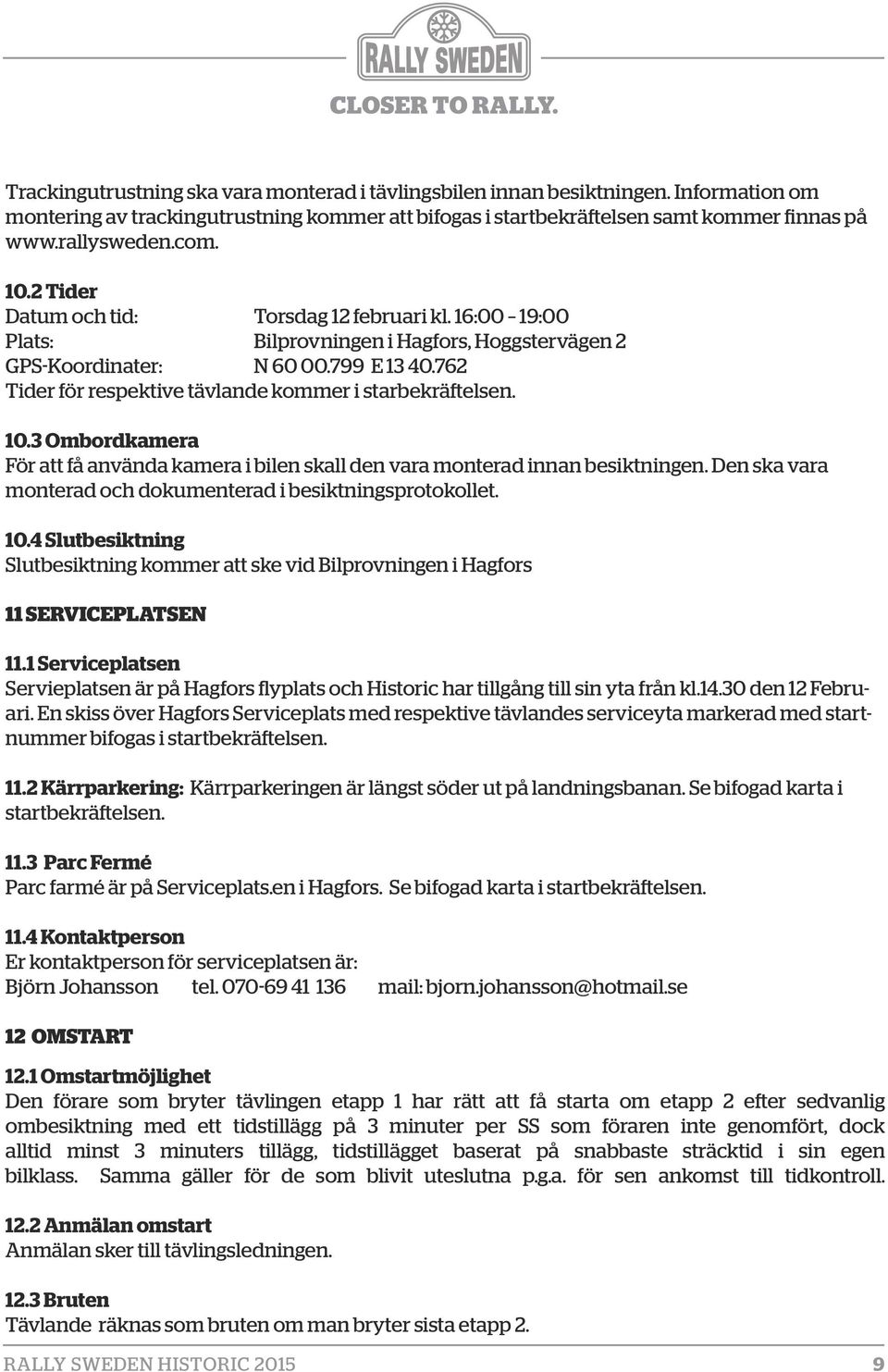 762 Tider för respektive tävlande kommer i starbekräftelsen. 10.3 Ombordkamera För att få använda kamera i bilen skall den vara monterad innan besiktningen.