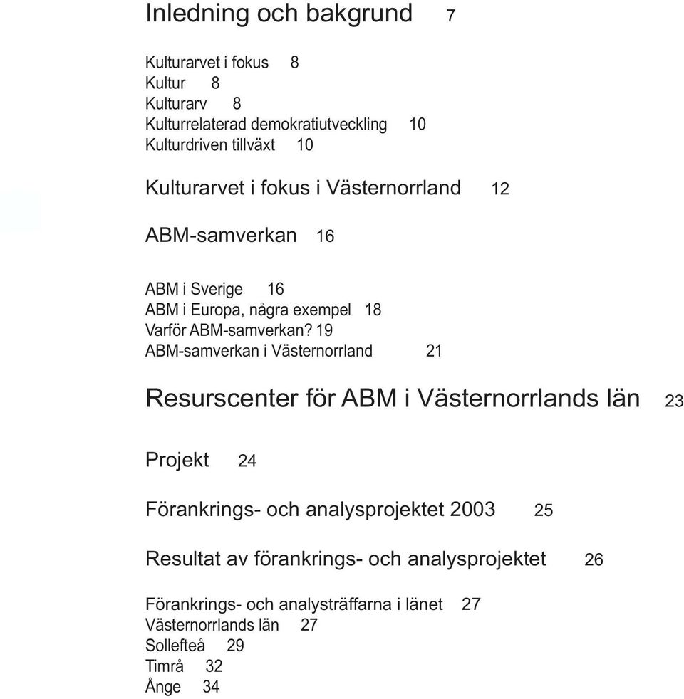 19 ABM-samverkan i Västernorrland 21 Resurscenter för ABM i Västernorrlands län 23 Projekt 24 Förankrings- och analysprojektet 2003 25