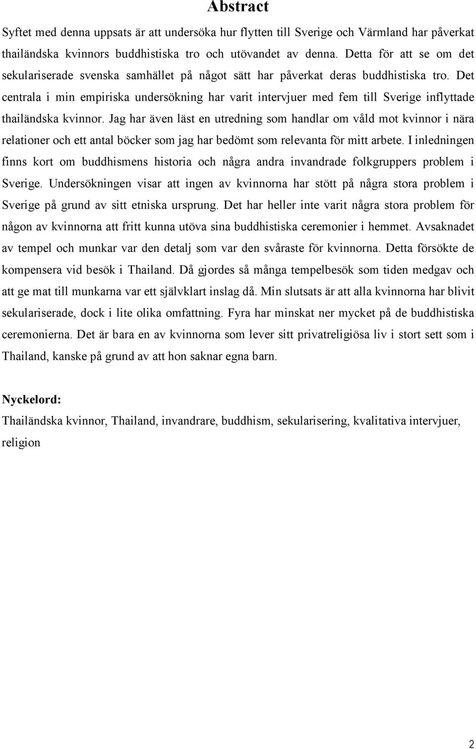 Det centrala i min empiriska undersökning har varit intervjuer med fem till Sverige inflyttade thailändska kvinnor.