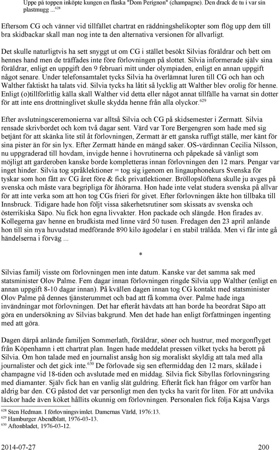 Det skulle naturligtvis ha sett snyggt ut om CG i stället besökt Silvias föräldrar och bett om hennes hand men de träffades inte före förlovningen på slottet.
