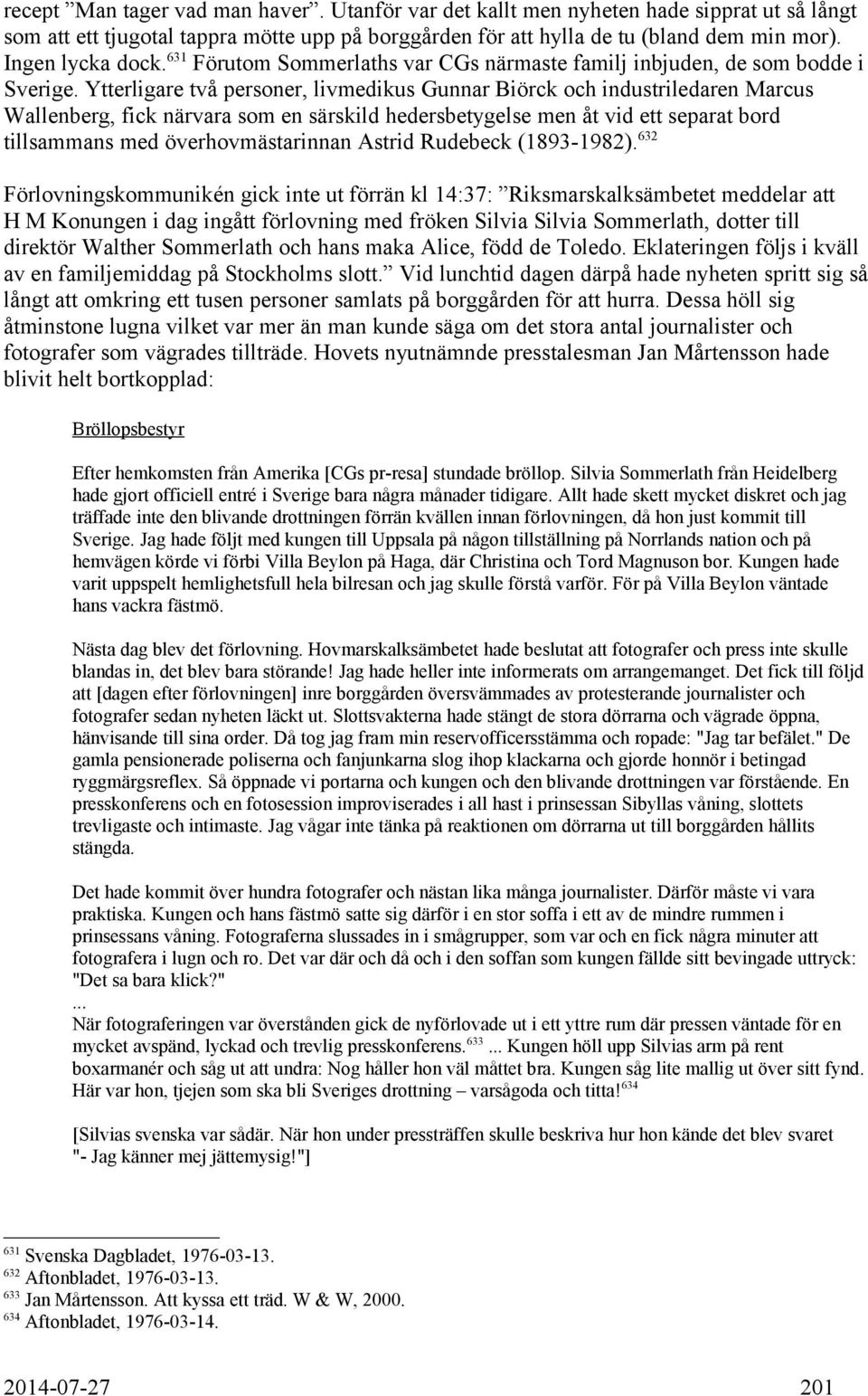 Ytterligare två personer, livmedikus Gunnar Biörck och industriledaren Marcus Wallenberg, fick närvara som en särskild hedersbetygelse men åt vid ett separat bord tillsammans med överhovmästarinnan