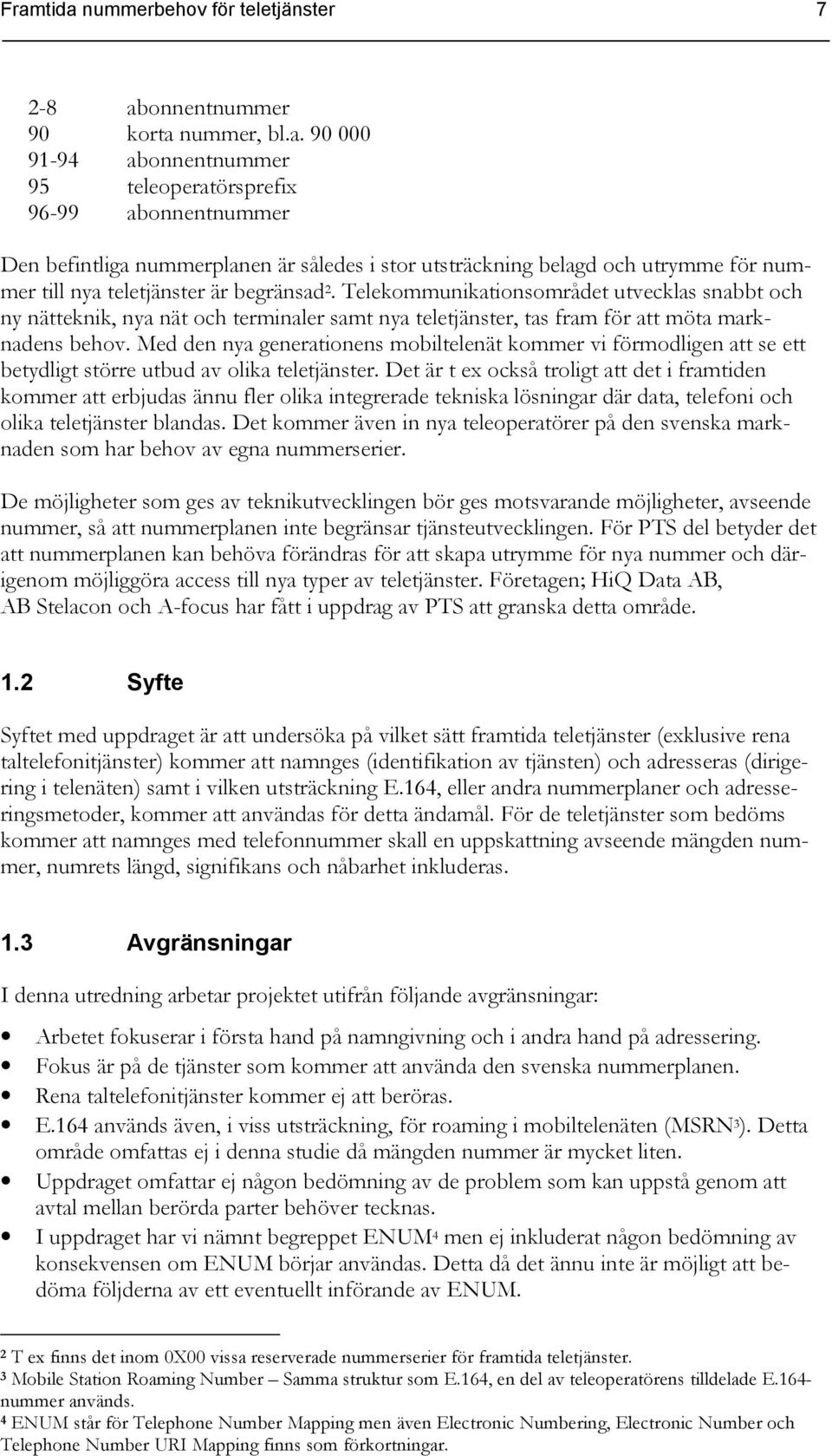 Telekommunikationsområdet utvecklas snabbt och ny nätteknik, nya nät och terminaler samt nya teletjänster, tas fram för att möta marknadens behov.