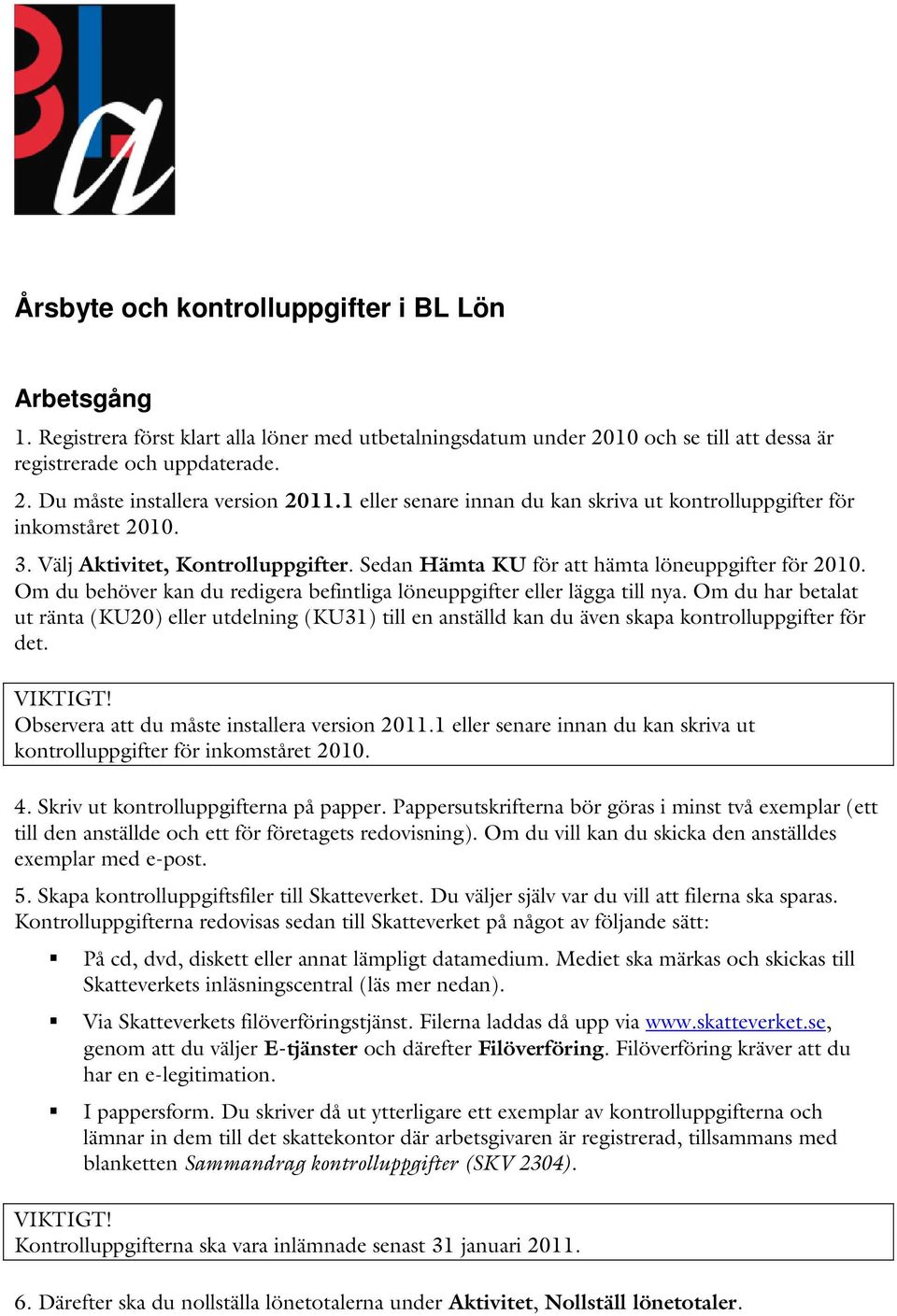 Om du behöver kan du redigera befintliga löneuppgifter eller lägga till nya. Om du har betalat ut ränta (KU20) eller utdelning (KU31) till en anställd kan du även skapa kontrolluppgifter för det.