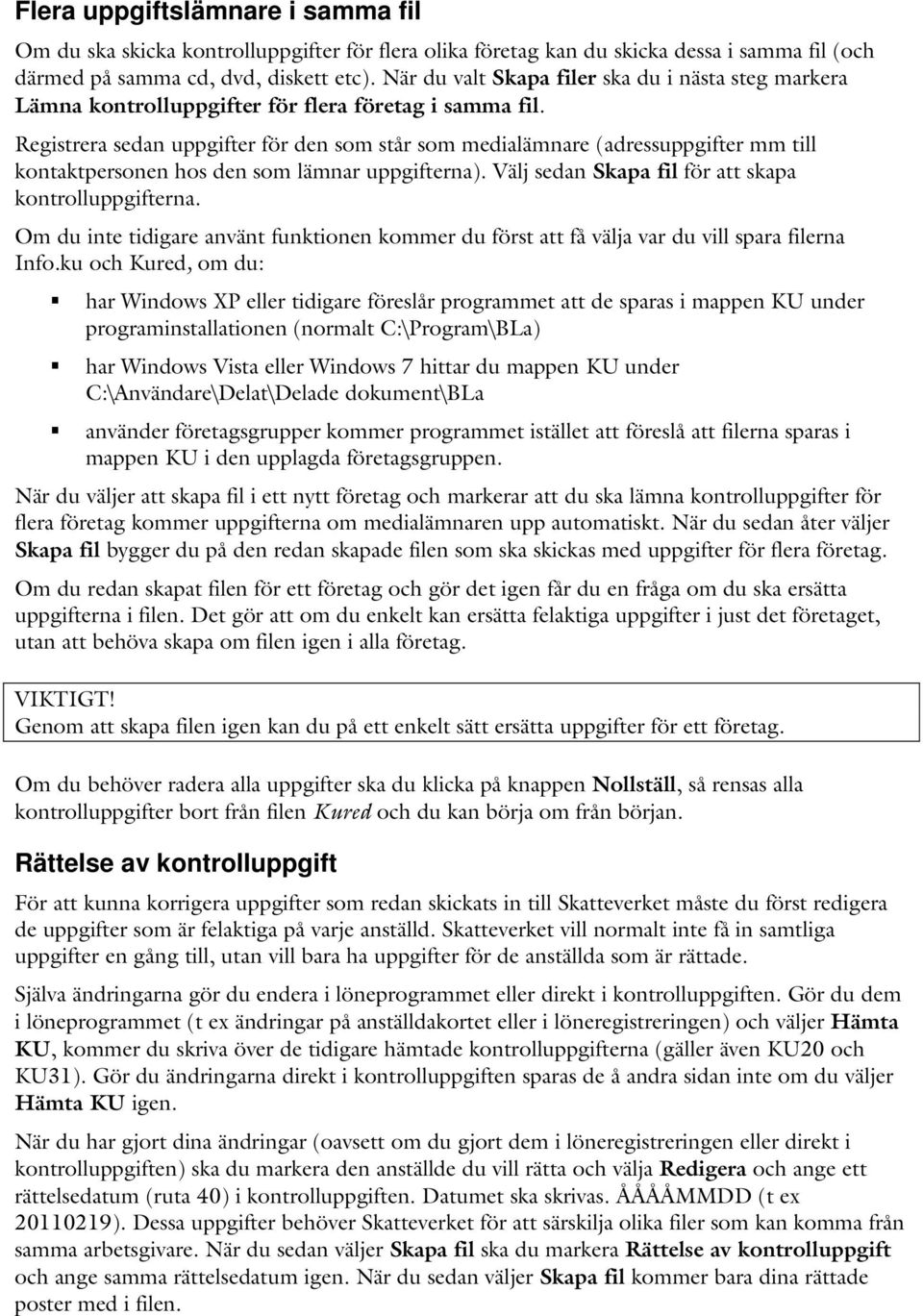 Registrera sedan uppgifter för den som står som medialämnare (adressuppgifter mm till kontaktpersonen hos den som lämnar uppgifterna). Välj sedan Skapa fil för att skapa kontrolluppgifterna.