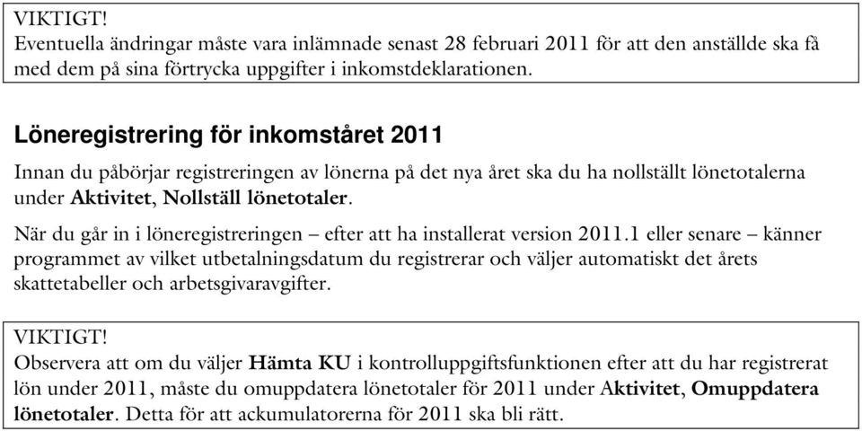 När du går in i löneregistreringen efter att ha installerat version 2011.