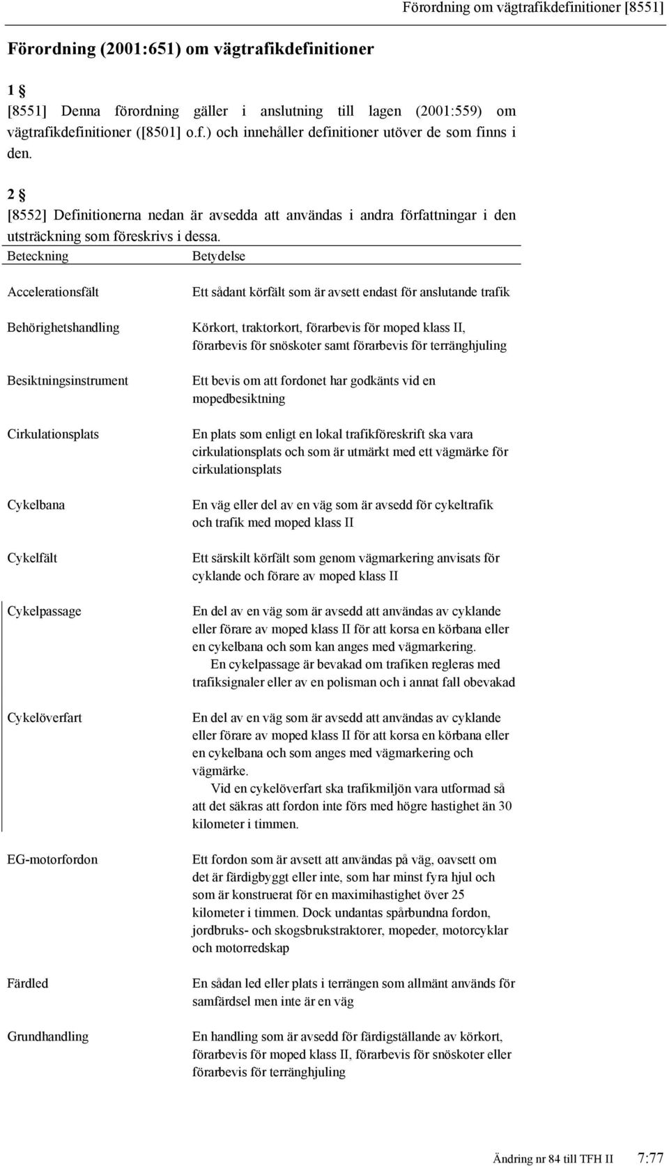 Accelerationsfält Behörighetshandling Besiktningsinstrument Cirkulationsplats Cykelbana Cykelfält Cykelpassage Cykelöverfart EG-motorfordon Färdled Grundhandling Ett sådant körfält som är avsett