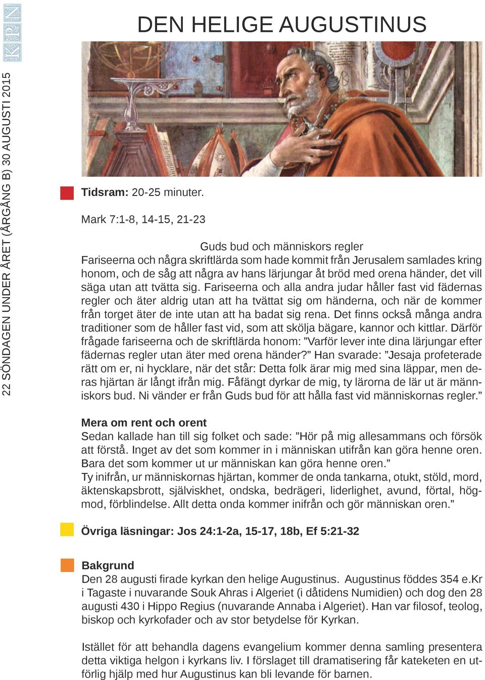Matt 16:21-27 Mark Matt 16:21-27 7:1-8, 14-15, 21-23 Första förutsägelsen om Människosonens lidande Första förutsägelsen om Människosonens lidande Guds bud och människors regler Från den tiden