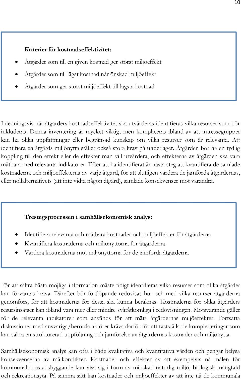Denna inventering är mycket viktigt men kompliceras ibland av att intressegrupper kan ha olika uppfattningar eller begränsad kunskap om vilka resurser som är relevanta.